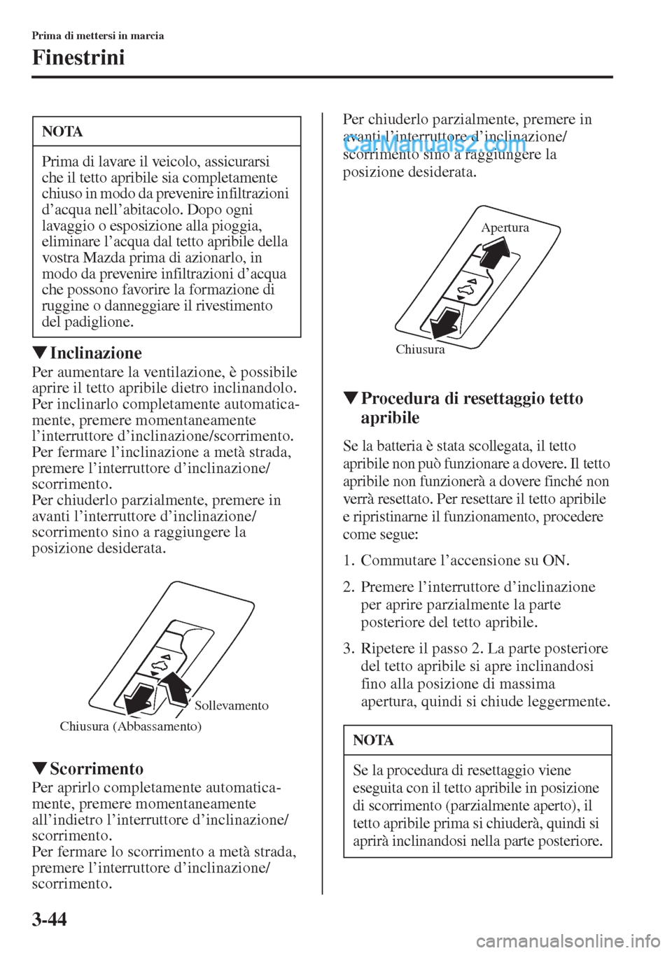 MAZDA MODEL CX-5 2015  Manuale del proprietario (in Italian) 3-44
Prima di mettersi in marcia
Finestrini
�WInclinazione
Per aumentare la ventilazione, è possibile 
aprire il tetto apribile dietro inclinandolo.
Per inclinarlo completamente automatica-
mente, pr