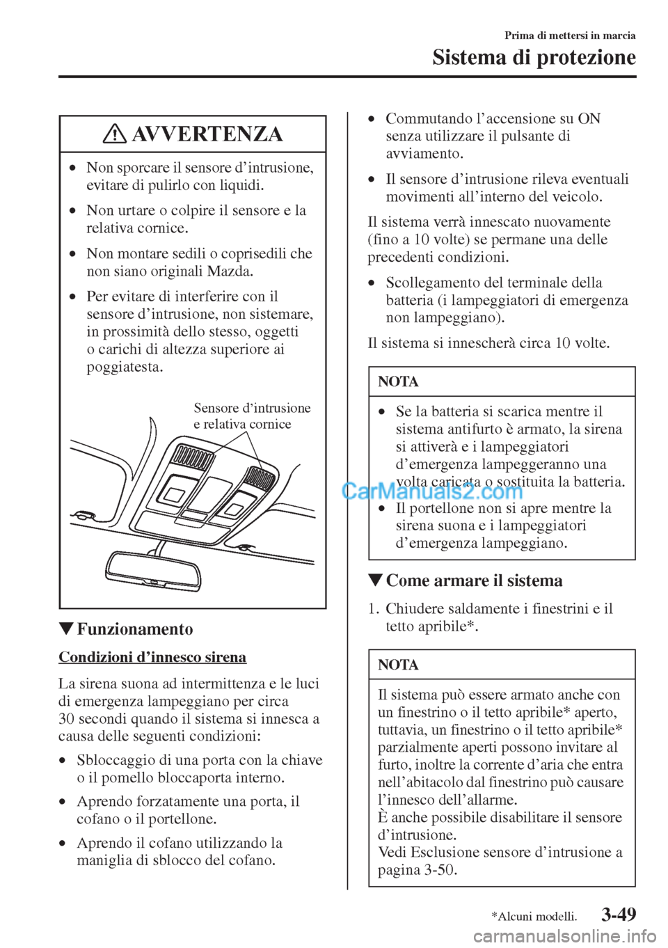 MAZDA MODEL CX-5 2015  Manuale del proprietario (in Italian) 3-49
Prima di mettersi in marcia
Sistema di protezione
�WFunzionamento
Condizioni d
La sirena suona ad intermittenza e le luci 
di emergenza lampeggiano per circa 
30 secondi quando il sistema si inne