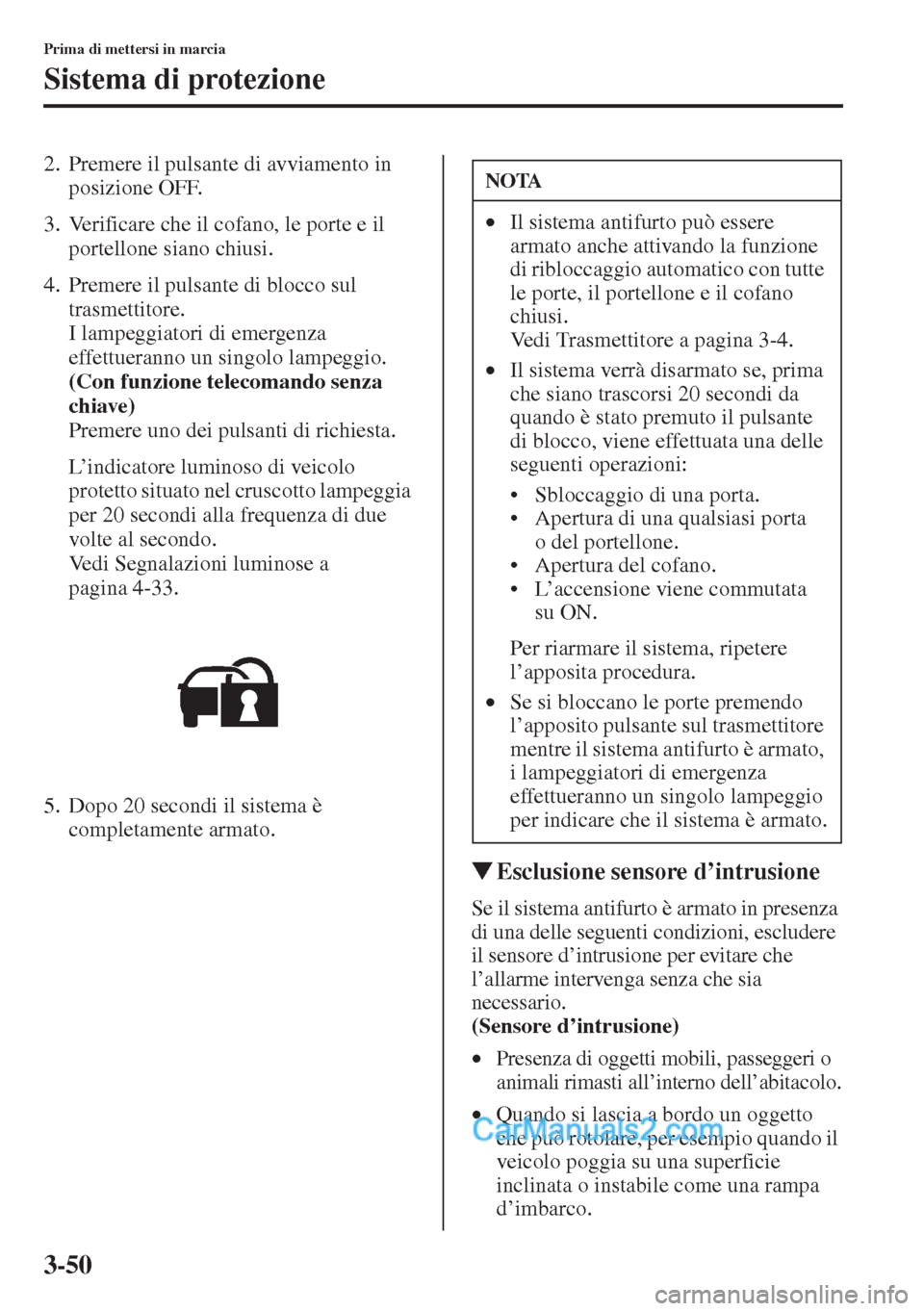 MAZDA MODEL CX-5 2015  Manuale del proprietario (in Italian) 3-50
Prima di mettersi in marcia
Sistema di protezione
2. Premere il pulsante di avviamento in 
posizione OFF.
3. Verificare che il cofano, le porte e il 
portellone siano chiusi.
4. Premere il pulsan