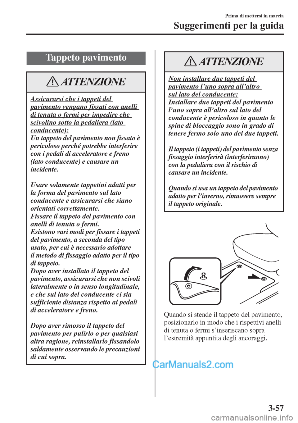 MAZDA MODEL CX-5 2015 Manuale del proprietario (in Italian) 3-57
Prima di mettersi in marcia
Suggerimenti per la guida
Quando si stende il tappeto del pavimento,
posizionarlo in modo che i rispettivi anelli
di tenuta o fermi s’inseriscano sopra
l’estrem MAZDA MODEL CX-5 2015 Manuale del proprietario (in Italian) 3-57
Prima di mettersi in marcia
Suggerimenti per la guida
Quando si stende il tappeto del pavimento,
posizionarlo in modo che i rispettivi anelli
di tenuta o fermi s’inseriscano sopra
l’estrem