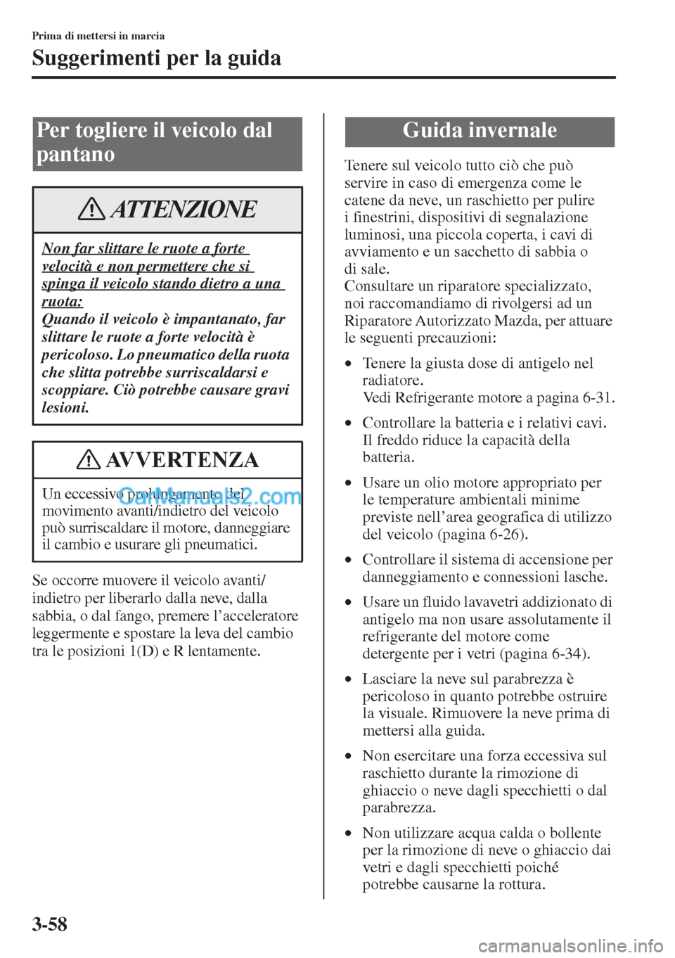 MAZDA MODEL CX-5 2015 Manuale del proprietario (in Italian) 3-58
Prima di mettersi in marcia
Suggerimenti per la guida
Se occorre muovere il veicolo avanti/
indietro per liberarlo dalla neve, dalla
sabbia, o dal fango, premere l’acceleratore
leggermente e MAZDA MODEL CX-5 2015 Manuale del proprietario (in Italian) 3-58
Prima di mettersi in marcia
Suggerimenti per la guida
Se occorre muovere il veicolo avanti/
indietro per liberarlo dalla neve, dalla
sabbia, o dal fango, premere l’acceleratore
leggermente e