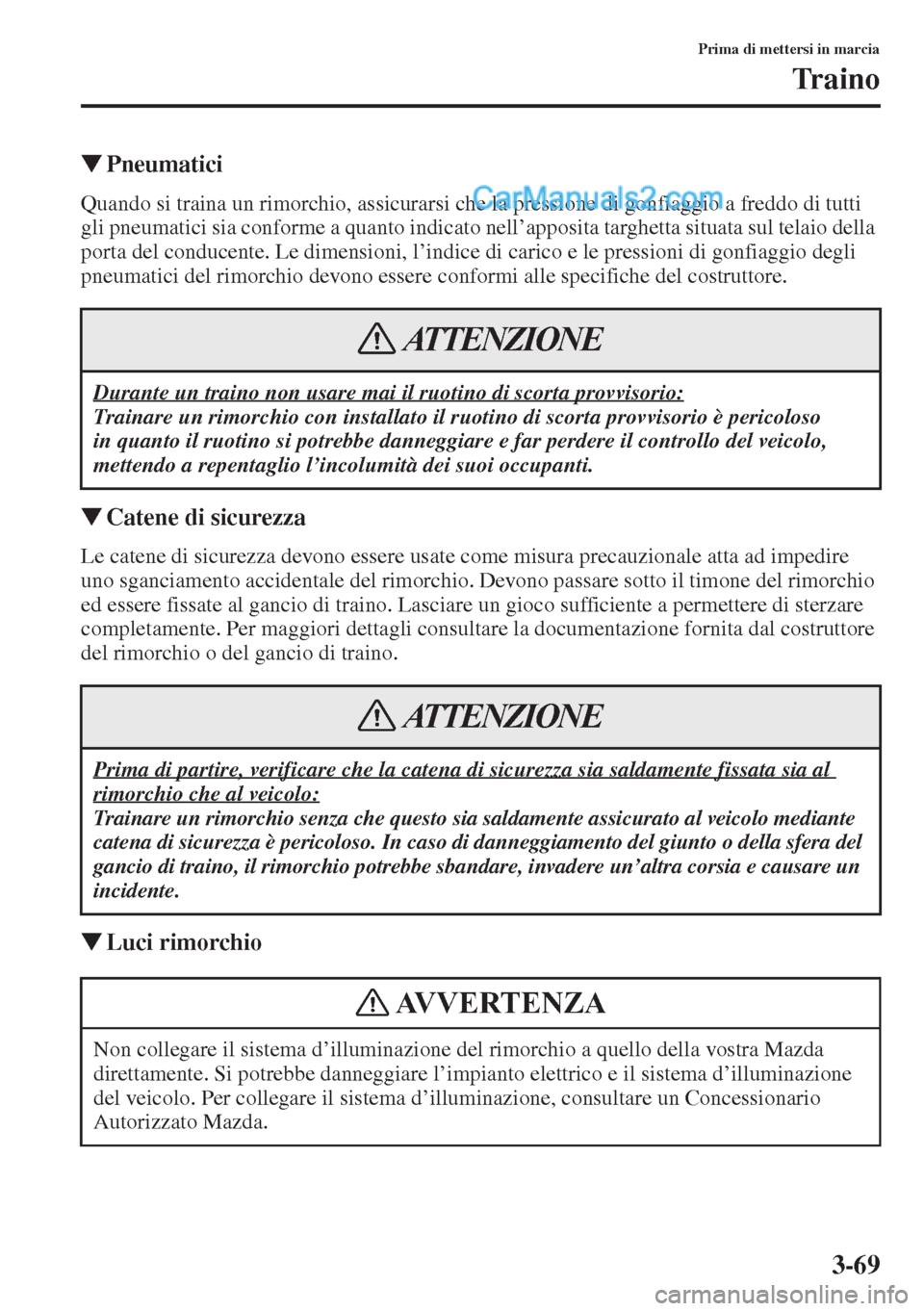 MAZDA MODEL CX-5 2015  Manuale del proprietario (in Italian) 3-69
Prima di mettersi in marcia
Traino
�WPneumatici
Quando si traina un rimorchio, assicurarsi che la pressione di gonfiaggio a freddo di tutti 
gli pneumatici sia conforme a quanto indicato nell’a