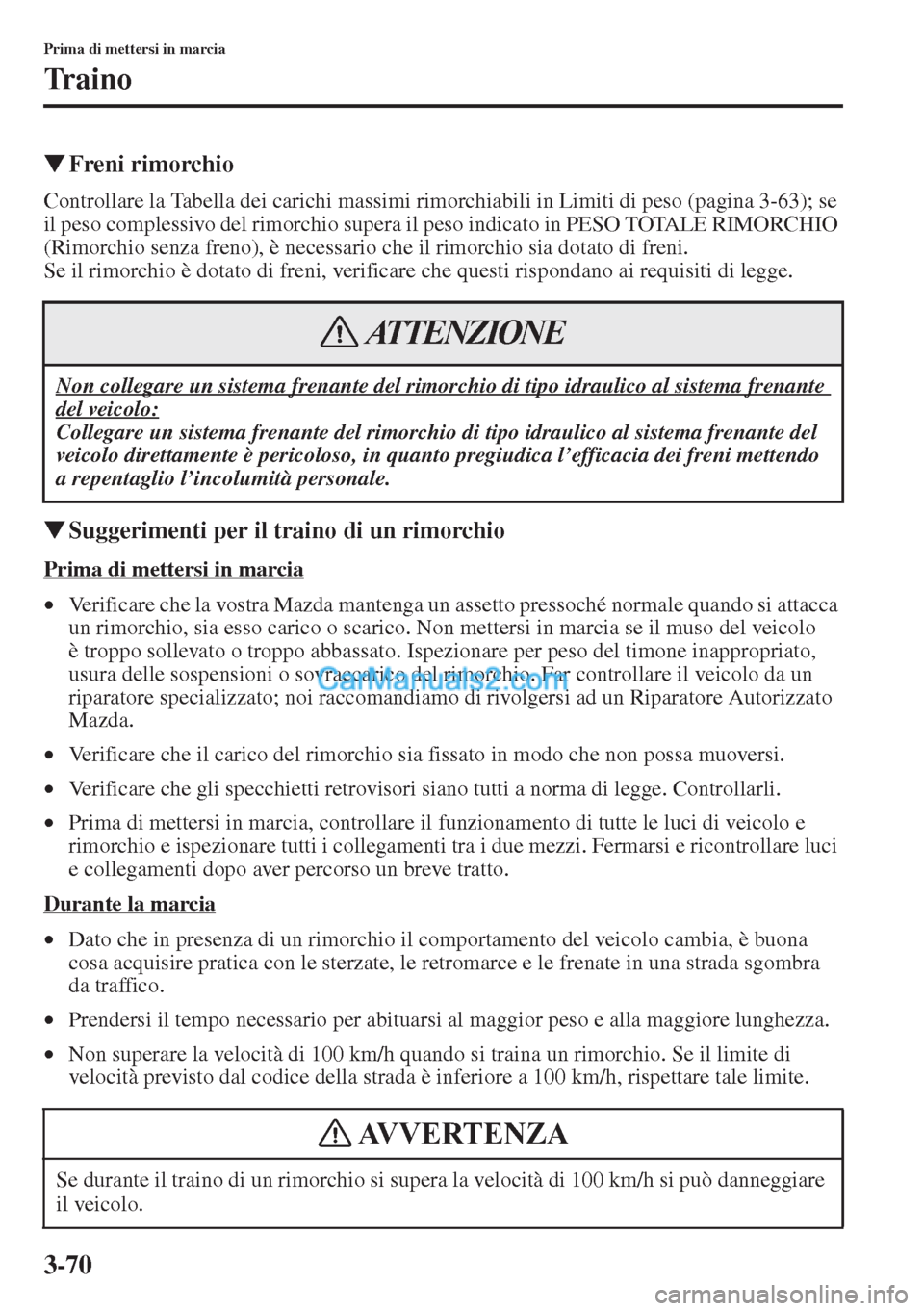 MAZDA MODEL CX-5 2015  Manuale del proprietario (in Italian) 3-70
Prima di mettersi in marcia
Traino
�WFreni rimorchio
Controllare la Tabella dei carichi massimi rimorchiabili in Limiti di peso (pagina 3-63); se 
il peso complessivo del rimorchio supera il peso