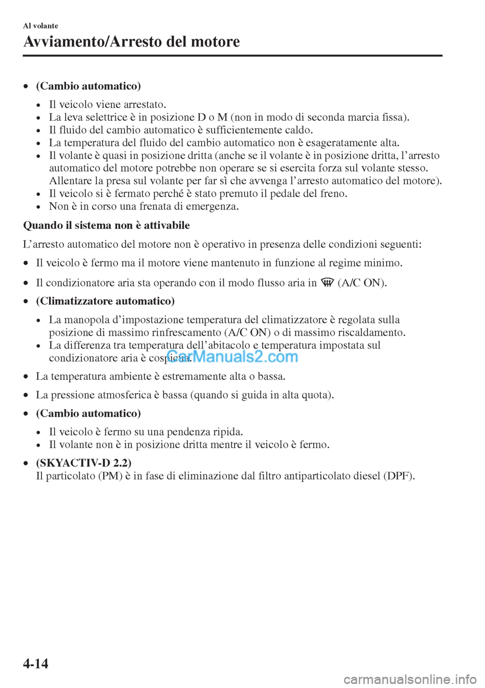 MAZDA MODEL CX-5 2015 Manuale del proprietario (in Italian) 4-14
Al volante
Avviamento/Arresto del motore
•(Cambio automatico)
•Il veicolo viene arrestato.
•La leva selettrice è in posizione D o M (non in modo di seconda marcia fissa).
•Il fluido del MAZDA MODEL CX-5 2015 Manuale del proprietario (in Italian) 4-14
Al volante
Avviamento/Arresto del motore
•(Cambio automatico)
•Il veicolo viene arrestato.
•La leva selettrice è in posizione D o M (non in modo di seconda marcia fissa).
•Il fluido del