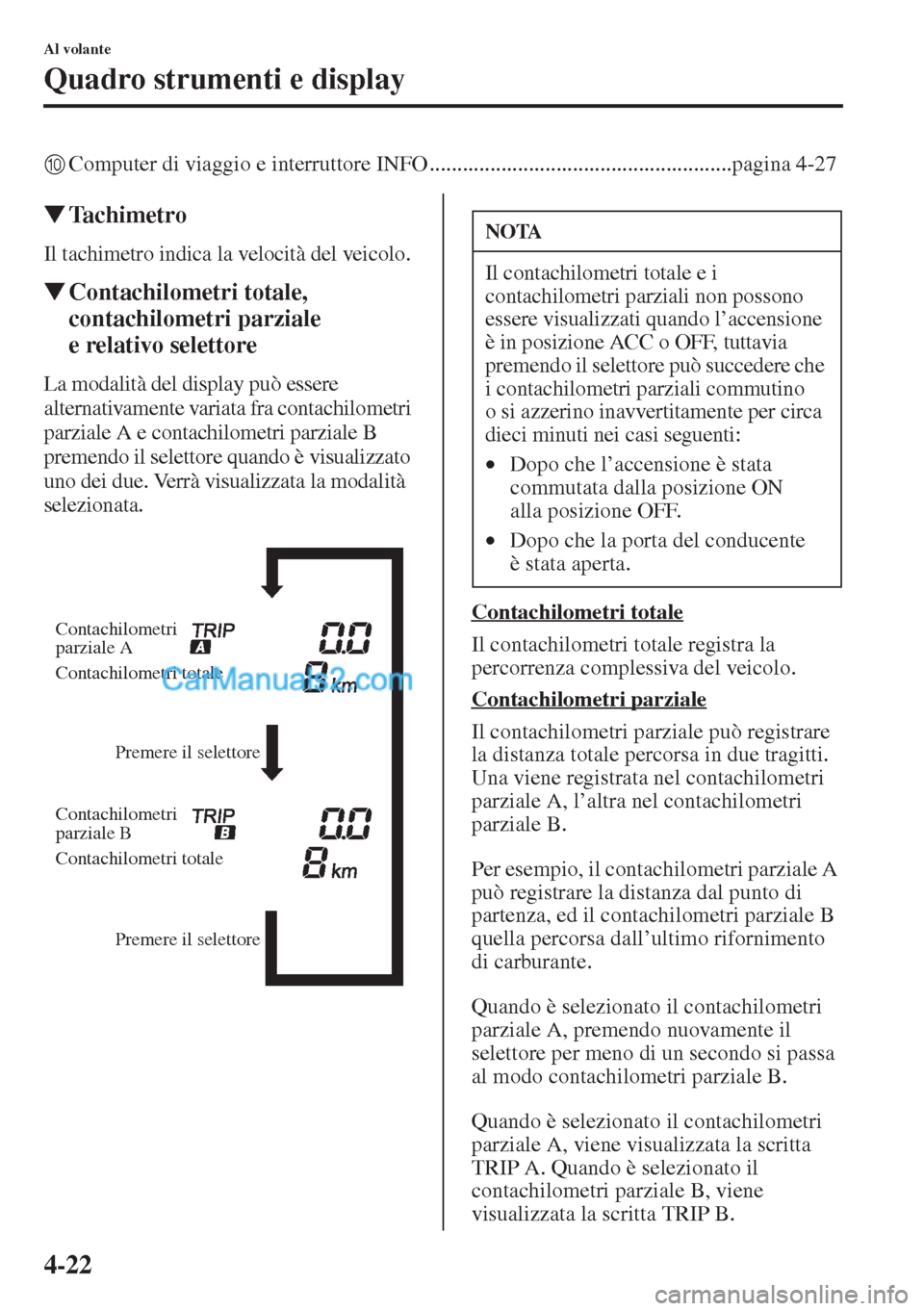 MAZDA MODEL CX-5 2015  Manuale del proprietario (in Italian) 4-22
Al volante
Quadro strumenti e display
0Computer di viaggio e interruttore INFO .......................................................pagina 4-27
�WTachimetro
Il tachimetro indica la velocità de