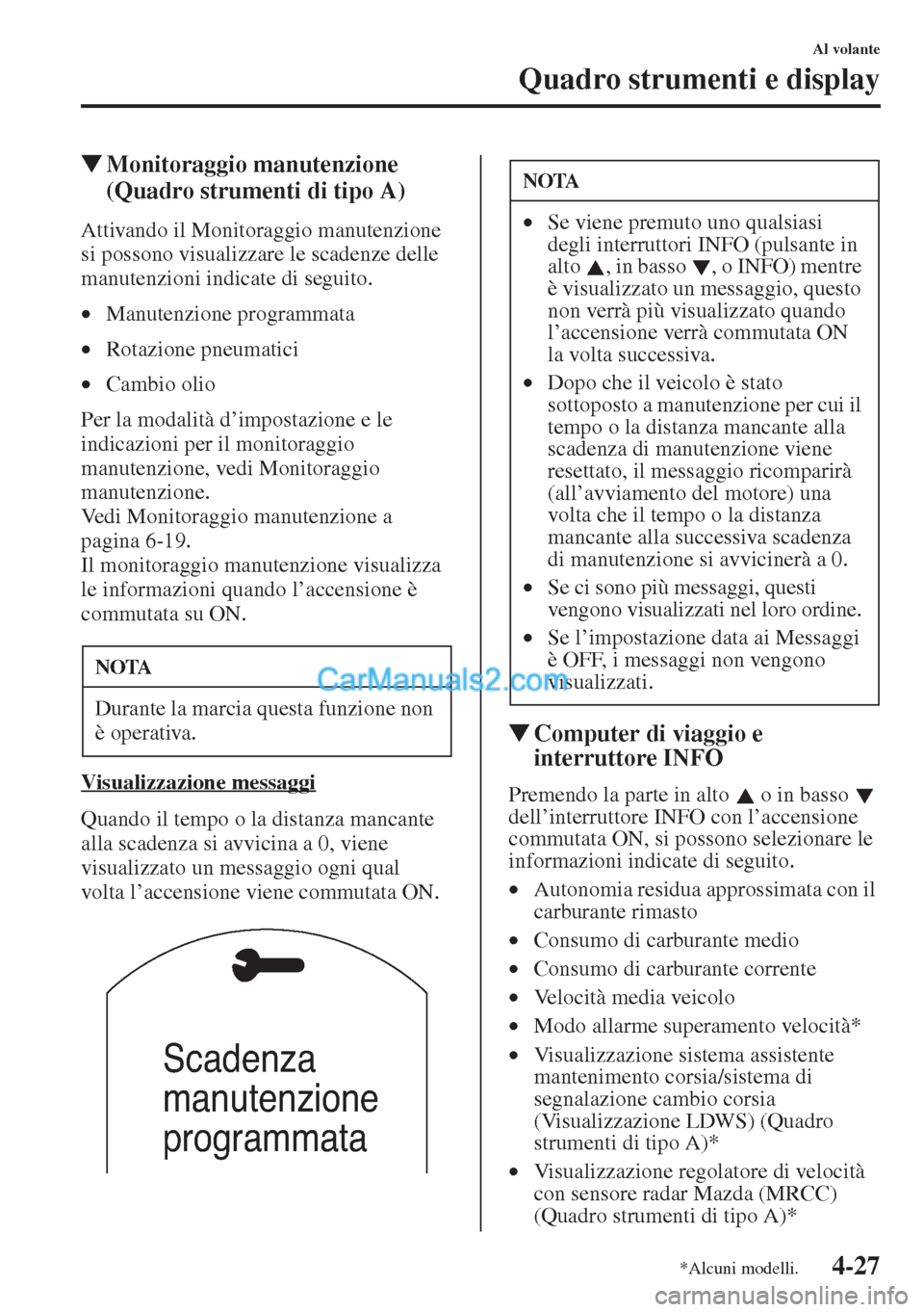 MAZDA MODEL CX-5 2015  Manuale del proprietario (in Italian) 4-27
Al volante
Quadro strumenti e display
�WMonitoraggio manutenzione 
(Quadro strumenti di tipo A)
Attivando il Monitoraggio manutenzione 
si possono visualizzare le scadenze delle 
manutenzioni ind