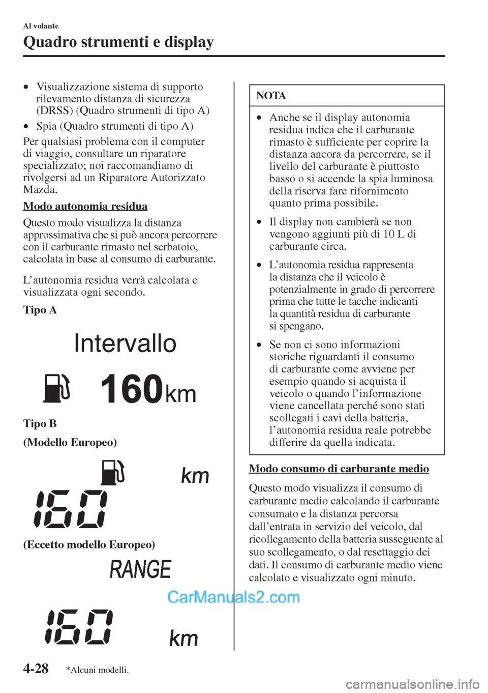 MAZDA MODEL CX-5 2015  Manuale del proprietario (in Italian) 4-28
Al volante
Quadro strumenti e display
•Visualizzazione sistema di supporto 
rilevamento distanza di sicurezza 
(DRSS) (Quadro strumenti di tipo A)
•Spia (Quadro strumenti di tipo A)
Per quals