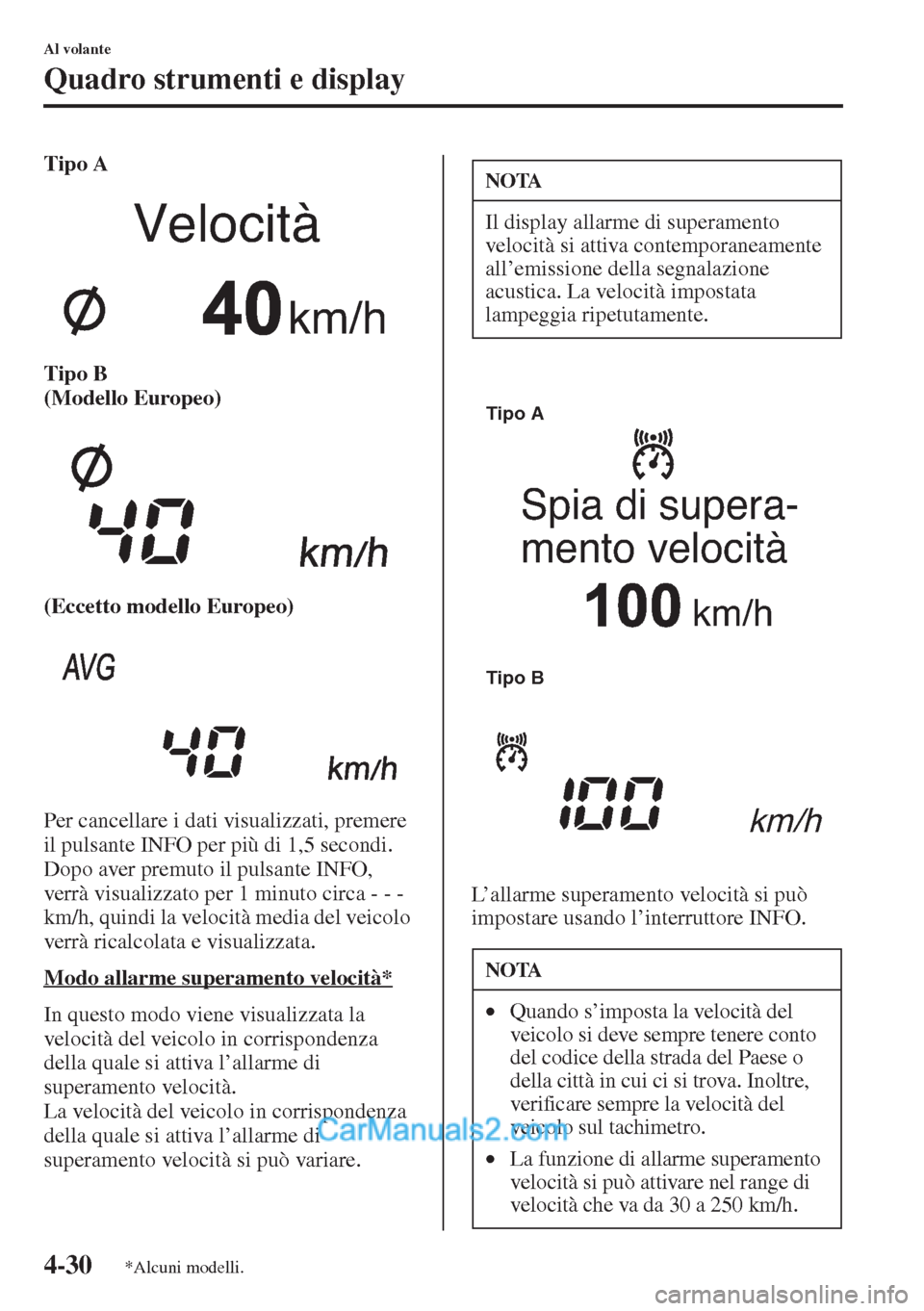 MAZDA MODEL CX-5 2015  Manuale del proprietario (in Italian) 4-30
Al volante
Quadro strumenti e display
Tipo A
Tipo B 
(Modello Europeo)
(Eccetto modello Europeo)
Per cancellare i dati visualizzati, premere 
il pulsante INFO per più di 1,5 secondi. 
Dopo aver 