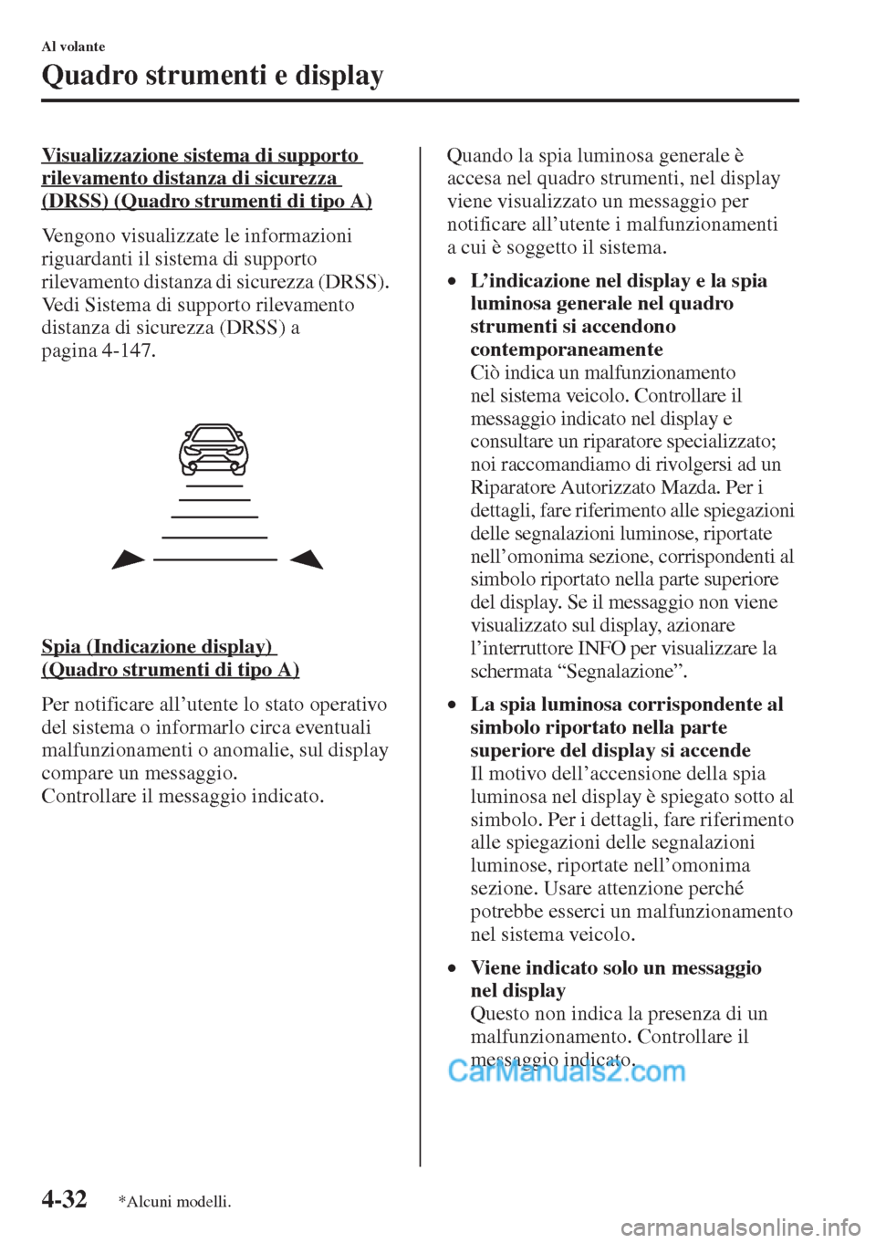 MAZDA MODEL CX-5 2015  Manuale del proprietario (in Italian) 4-32
Al volante
Quadro strumenti e display
Visualizzazione sistema di supporto 
rilevamento distanza di sicurezza 
(DRSS) (Quadro strumenti di tipo A)
Vengono visualizzate le informazioni 
riguardanti