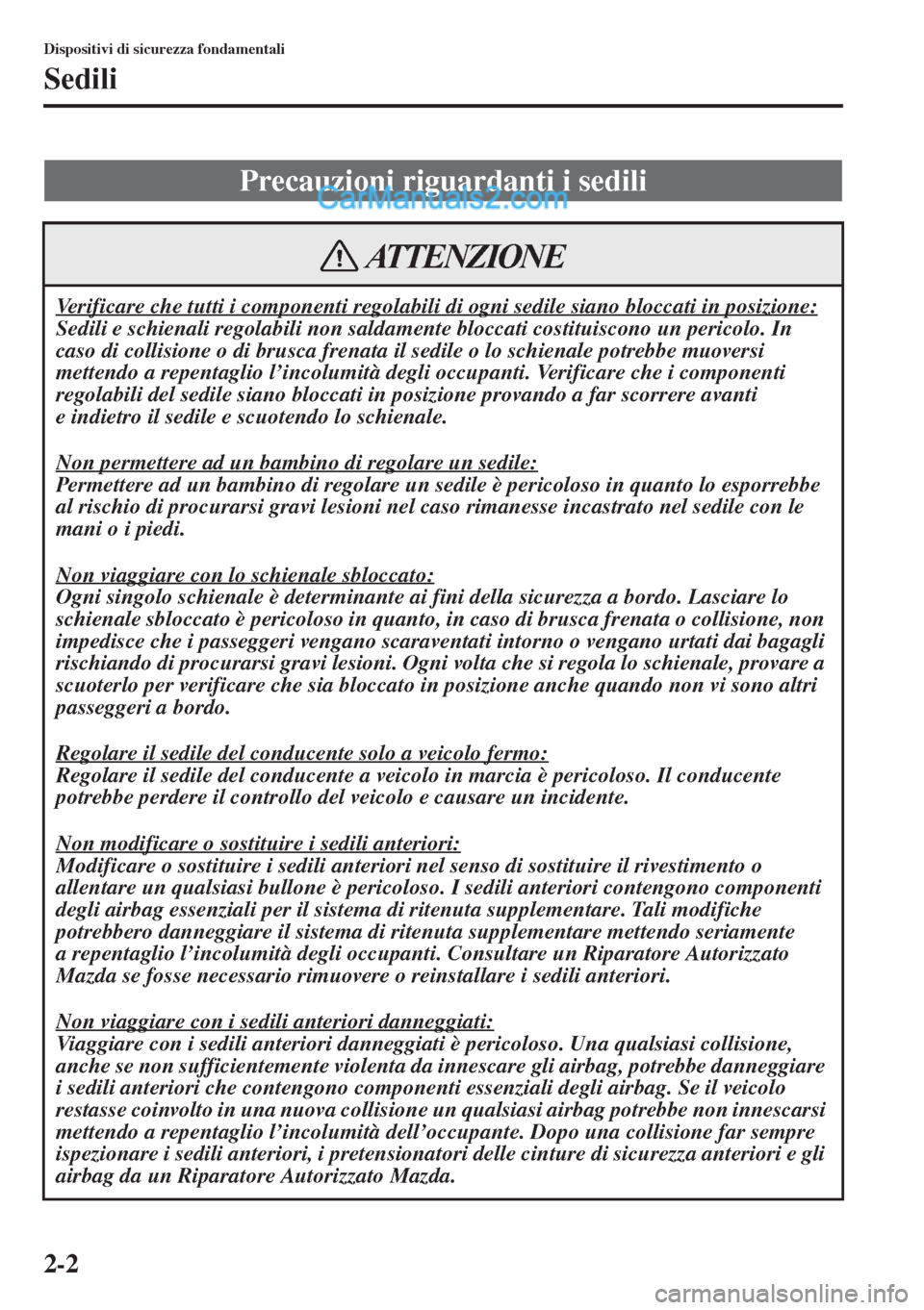 MAZDA MODEL CX-5 2015 Manuale del proprietario (in Italian) 2-2
Dispositivi di sicurezza fondamentali
Sedili
Precauzioni riguardanti i sedili
Verificare che tutti i componenti regolabili di ogni sedile siano bloccati in posizione:
Sedili e schienali regolabili MAZDA MODEL CX-5 2015 Manuale del proprietario (in Italian) 2-2
Dispositivi di sicurezza fondamentali
Sedili
Precauzioni riguardanti i sedili
Verificare che tutti i componenti regolabili di ogni sedile siano bloccati in posizione:
Sedili e schienali regolabili