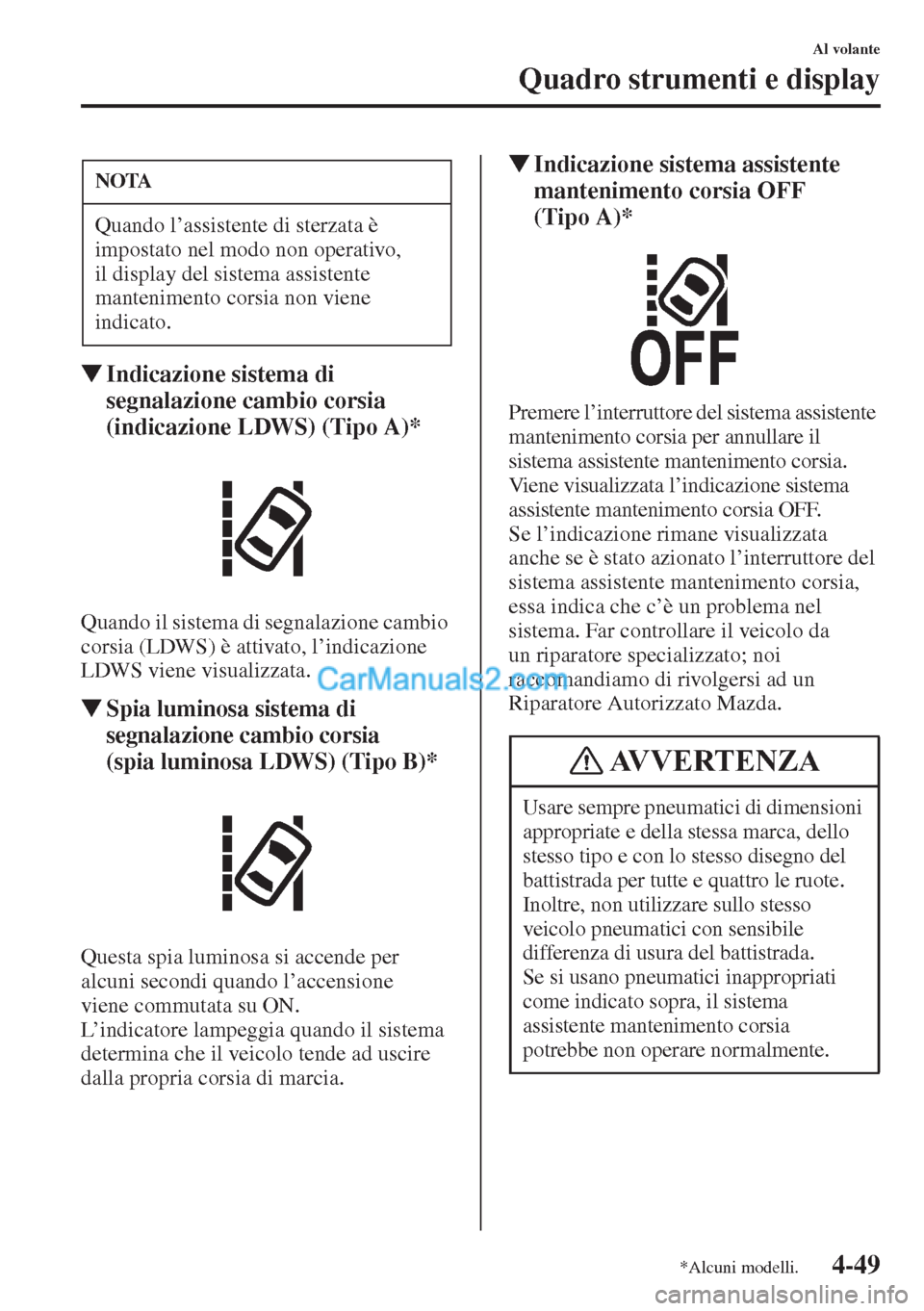 MAZDA MODEL CX-5 2015  Manuale del proprietario (in Italian) 4-49
Al volante
Quadro strumenti e display
�WIndicazione sistema di 
segnalazione cambio corsia 
(indicazione LDWS) (Tipo A)*
Quando il sistema di segnalazione cambio 
corsia (LDWS) è attivato, l’i