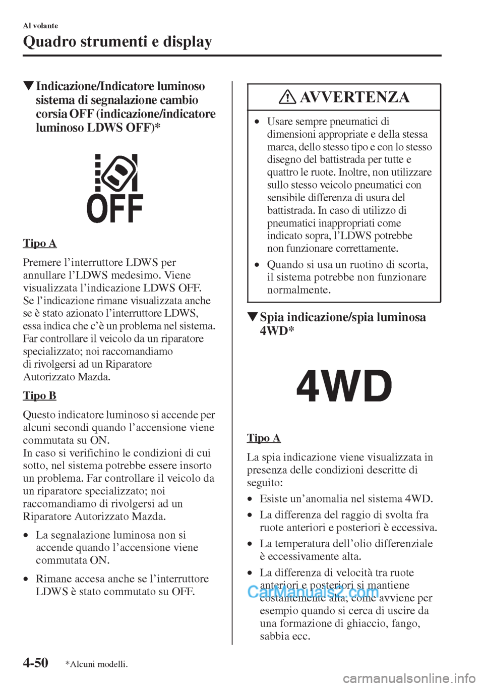 MAZDA MODEL CX-5 2015  Manuale del proprietario (in Italian) 4-50
Al volante
Quadro strumenti e display
�WIndicazione/Indicatore luminoso 
sistema di segnalazione cambio 
corsia OFF (indicazione/indicatore 
luminoso LDWS OFF)*
Tipo A
Premere l’interruttore LD
