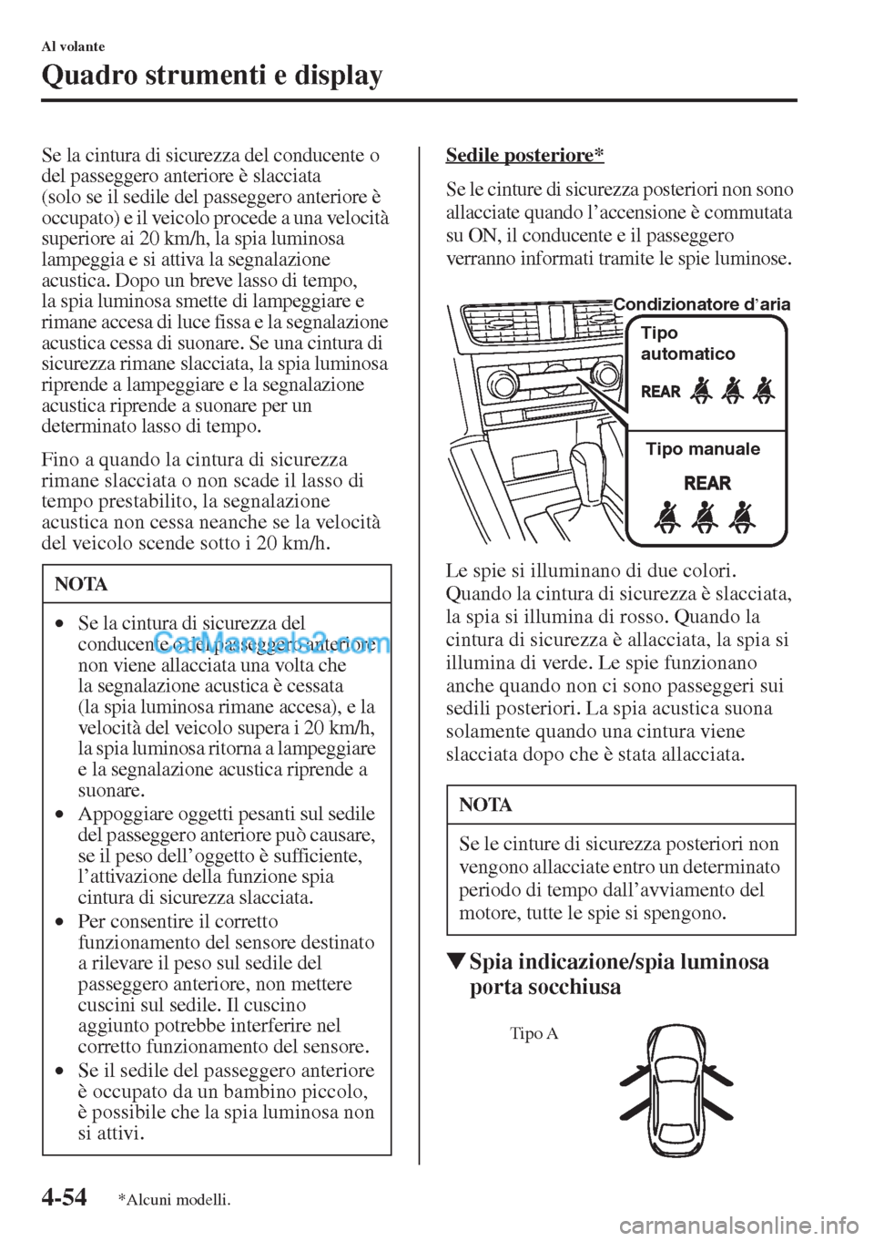 MAZDA MODEL CX-5 2015  Manuale del proprietario (in Italian) 4-54
Al volante
Quadro strumenti e display
Se la cintura di sicurezza del conducente o 
del passeggero anteriore è slacciata 
(solo se il sedile del passeggero anteriore è 
occupato) e il veicolo pr