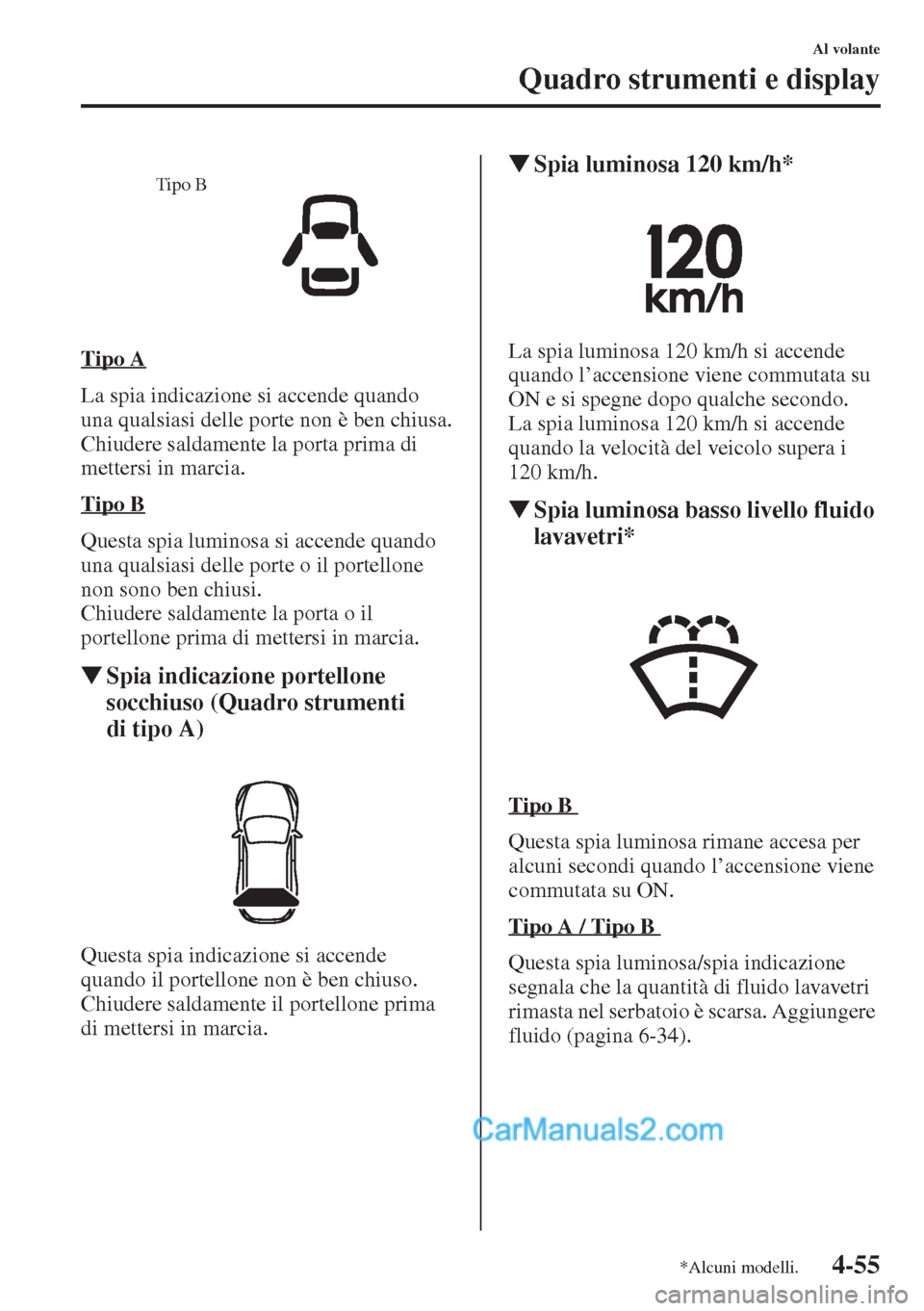 MAZDA MODEL CX-5 2015 Manuale del proprietario (in Italian) 4-55
Al volante
Quadro strumenti e display
Tipo A
La spia indicazione si accende quando
una qualsiasi delle porte non è ben chiusa.
Chiudere saldamente la porta prima di
mettersi in marcia.
Tipo B
MAZDA MODEL CX-5 2015 Manuale del proprietario (in Italian) 4-55
Al volante
Quadro strumenti e display
Tipo A
La spia indicazione si accende quando
una qualsiasi delle porte non è ben chiusa.
Chiudere saldamente la porta prima di
mettersi in marcia.
Tipo B