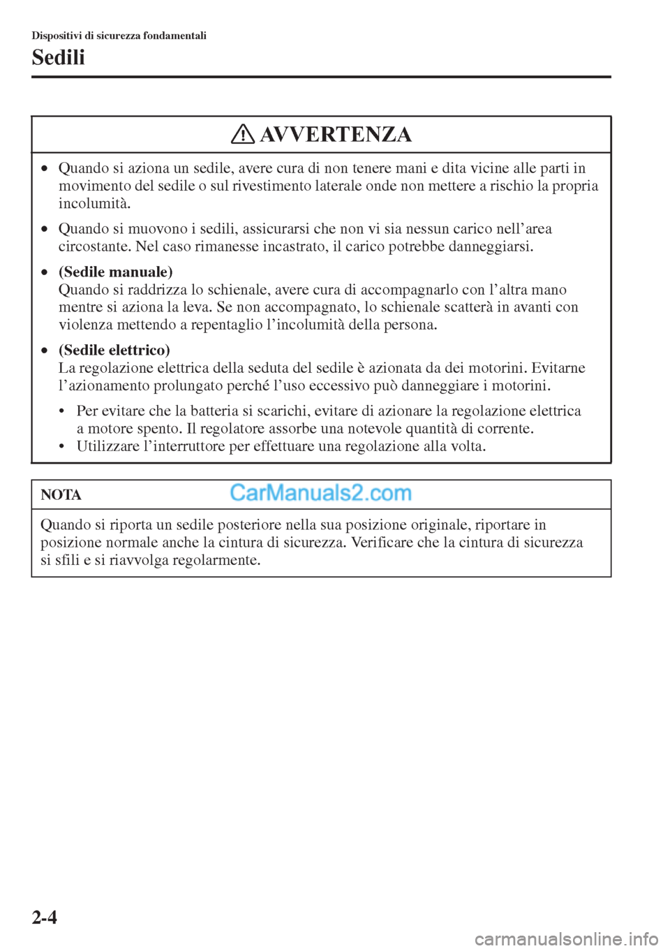 MAZDA MODEL CX-5 2015 Manuale del proprietario (in Italian) 2-4
Dispositivi di sicurezza fondamentali
Sedili
•Quando si aziona un sedile, avere cura di non tenere mani e dita vicine alle parti in
movimento del sedile o sul rivestimento laterale onde non met MAZDA MODEL CX-5 2015 Manuale del proprietario (in Italian) 2-4
Dispositivi di sicurezza fondamentali
Sedili
•Quando si aziona un sedile, avere cura di non tenere mani e dita vicine alle parti in
movimento del sedile o sul rivestimento laterale onde non met