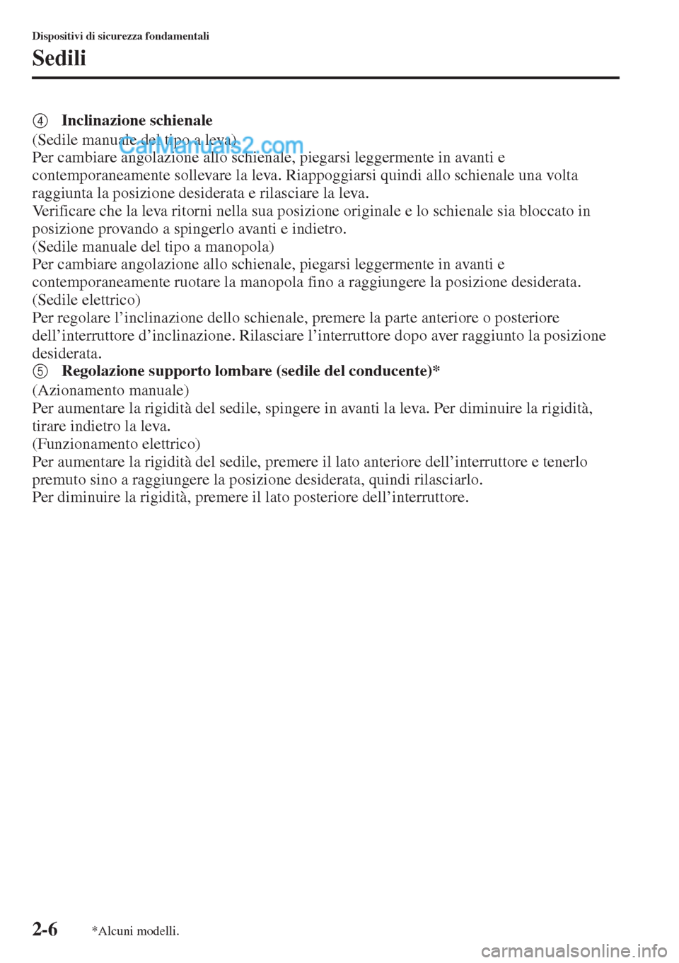 MAZDA MODEL CX-5 2015  Manuale del proprietario (in Italian) 2-6
Dispositivi di sicurezza fondamentali
Sedili
4Inclinazione schienale
(Sedile manuale del tipo a leva)
Per cambiare angolazione allo schienale, piegarsi leggermente in avanti e 
contemporaneamente 