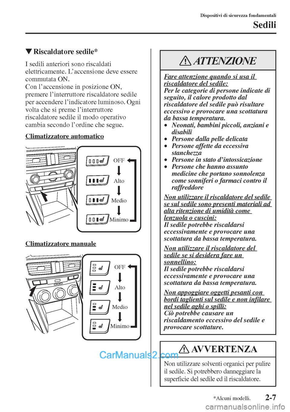 MAZDA MODEL CX-5 2015  Manuale del proprietario (in Italian) 2-7
Dispositivi di sicurezza fondamentali
Sedili
�WRiscaldatore sedile*
I sedili anteriori sono riscaldati 
elettricamente. L’accensione deve essere 
commutata ON.
Con l’accensione in posizione ON