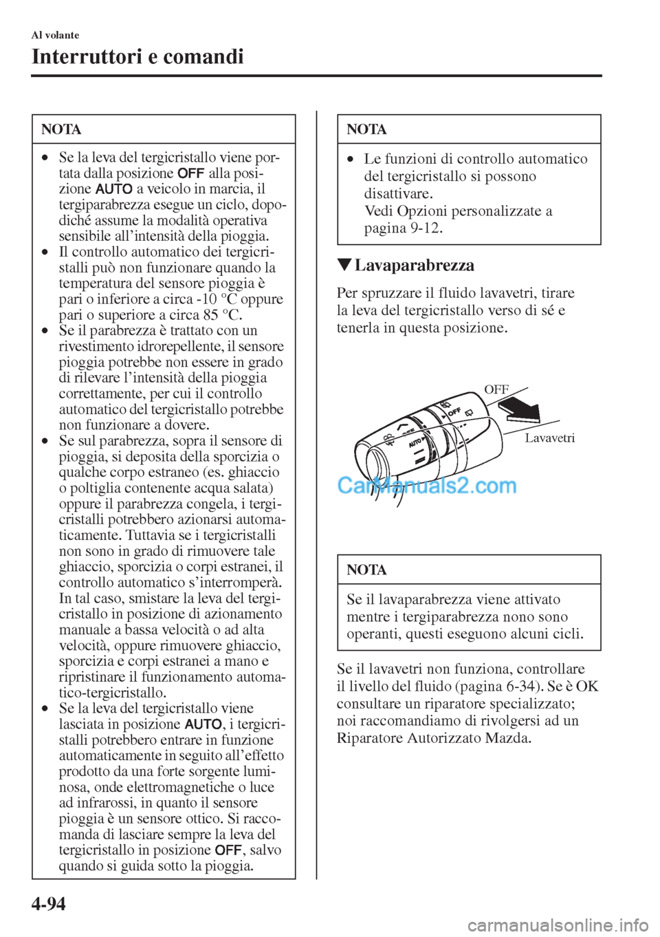 MAZDA MODEL CX-5 2015  Manuale del proprietario (in Italian) 4-94
Al volante
Interruttori e comandi
�WLavaparabrezza
Per spruzzare il fluido lavavetri, tirare 
la leva del tergicristallo verso di sé e 
tenerla in questa posizione.
Se il lavavetri non funziona,