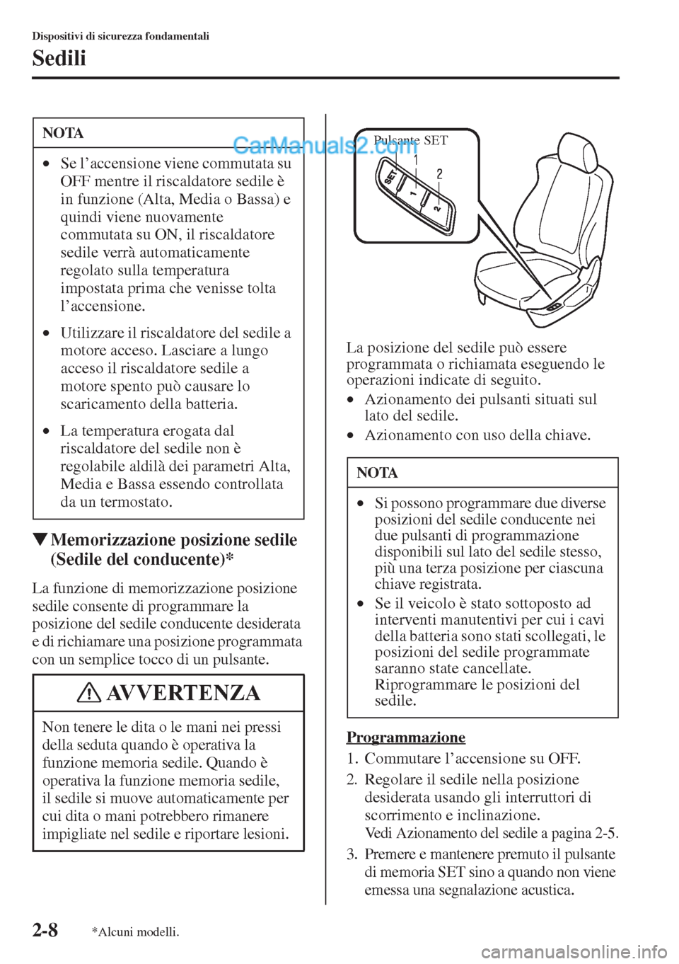 MAZDA MODEL CX-5 2015  Manuale del proprietario (in Italian) 2-8
Dispositivi di sicurezza fondamentali
Sedili
�WMemorizzazione posizione sedile 
(Sedile del conducente)*
La funzione di memorizzazione posizione 
sedile consente di programmare la 
posizione del s