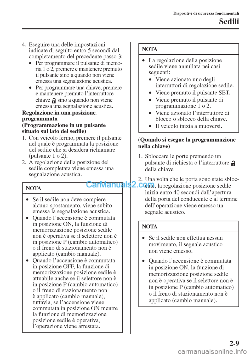 MAZDA MODEL CX-5 2015  Manuale del proprietario (in Italian) 2-9
Dispositivi di sicurezza fondamentali
Sedili
4. Eseguire una delle impostazioni 
indicate di seguito entro 5 secondi dal 
completamento del precedente passo 3:
•Per programmare il pulsante di me