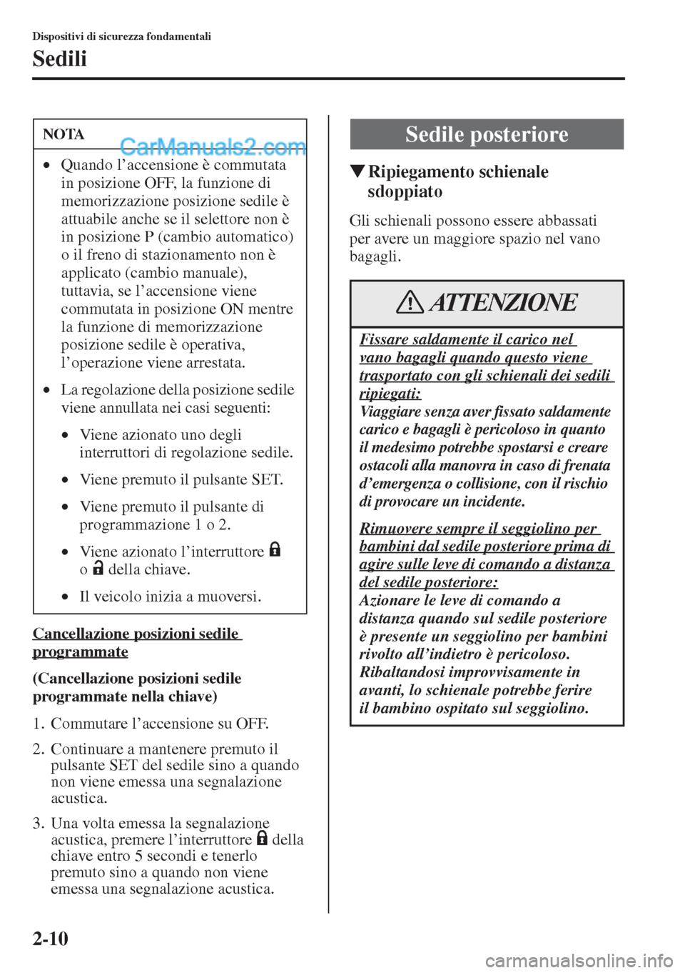 MAZDA MODEL CX-5 2015  Manuale del proprietario (in Italian) 2-10
Dispositivi di sicurezza fondamentali
Sedili
Cancellazione posizioni sedile 
programmate
(Cancellazione posizioni sedile 
programmate nella chiave)
1. Commutare l’accensione su OFF.
2. Continua