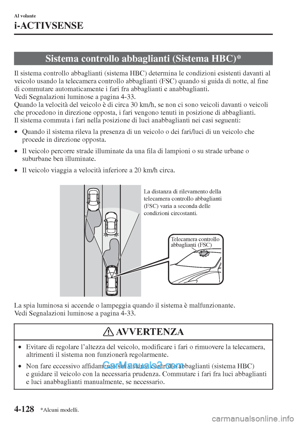 MAZDA MODEL CX-5 2015  Manuale del proprietario (in Italian) 4-128
Al volante
i-ACTIVSENSE
Il sistema controllo abbaglianti (sistema HBC) determina le condizioni esistenti davanti al 
veicolo usando la telecamera controllo abbaglianti (FSC) quando si guida di n