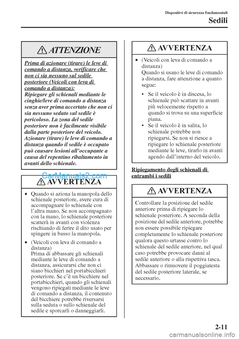 MAZDA MODEL CX-5 2015  Manuale del proprietario (in Italian) 2-11
Dispositivi di sicurezza fondamentali
Sedili
Ripiegamento degli schienali di 
entrambi i sedili
Prima di azionare (tirare) le leve di 
comando a distanza, verificare che 
non ci sia nessuno sul s