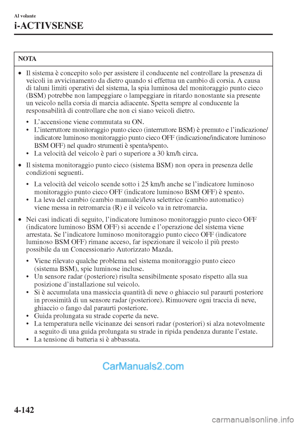 MAZDA MODEL CX-5 2015 Manuale del proprietario (in Italian) 4-142
Al volante
i-ACTIVSENSE
NOTA
•Il sistema è concepito solo per assistere il conducente nel controllare la presenza di
veicoli in avvicinamento da dietro quando si effettua un cambio di corsia MAZDA MODEL CX-5 2015 Manuale del proprietario (in Italian) 4-142
Al volante
i-ACTIVSENSE
NOTA
•Il sistema è concepito solo per assistere il conducente nel controllare la presenza di
veicoli in avvicinamento da dietro quando si effettua un cambio di corsia