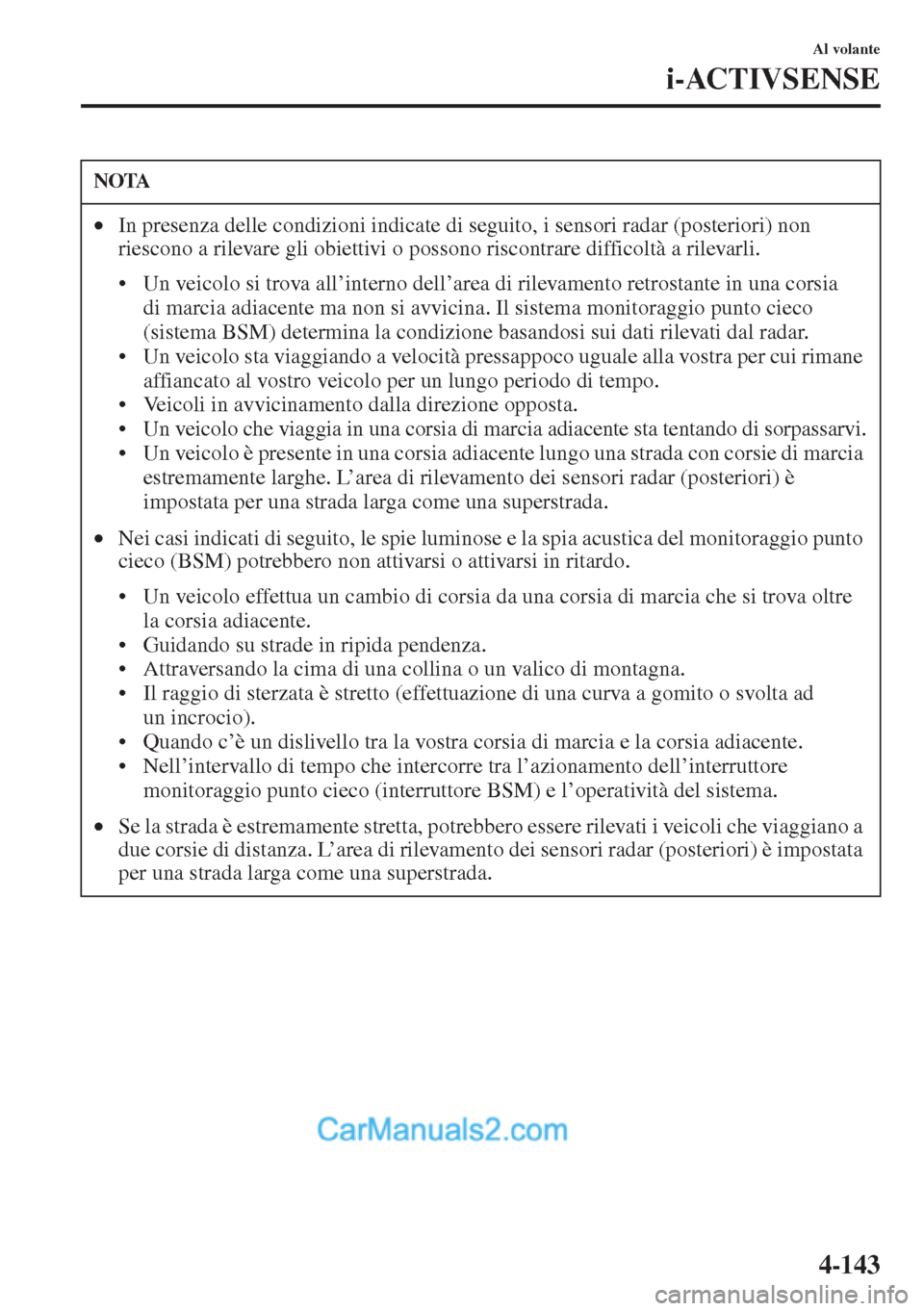MAZDA MODEL CX-5 2015 Manuale del proprietario (in Italian) 4-143
Al volante
i-ACTIVSENSE
NOTA
•In presenza delle condizioni indicate di seguito, i sensori radar (posteriori) non
riescono a rilevare gli obiettivi o possono riscontrare difficoltà a rilevarl MAZDA MODEL CX-5 2015 Manuale del proprietario (in Italian) 4-143
Al volante
i-ACTIVSENSE
NOTA
•In presenza delle condizioni indicate di seguito, i sensori radar (posteriori) non
riescono a rilevare gli obiettivi o possono riscontrare difficoltà a rilevarl