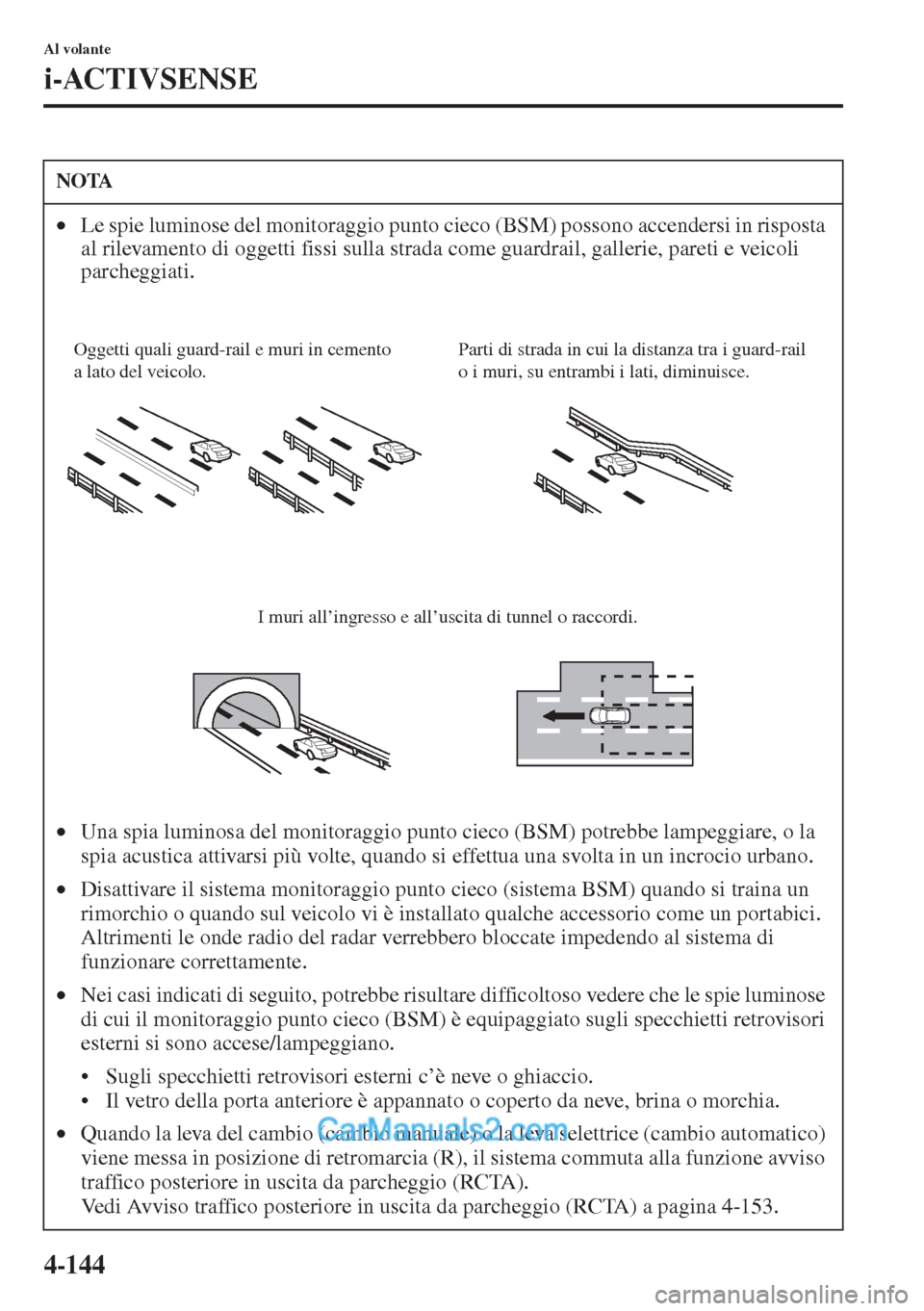 MAZDA MODEL CX-5 2015 Manuale del proprietario (in Italian) 4-144
Al volante
i-ACTIVSENSE
NOTA
•Le spie luminose del monitoraggio punto cieco (BSM) possono accendersi in risposta
al rilevamento di oggetti fissi sulla strada come guardrail, gallerie, pareti MAZDA MODEL CX-5 2015 Manuale del proprietario (in Italian) 4-144
Al volante
i-ACTIVSENSE
NOTA
•Le spie luminose del monitoraggio punto cieco (BSM) possono accendersi in risposta
al rilevamento di oggetti fissi sulla strada come guardrail, gallerie, pareti