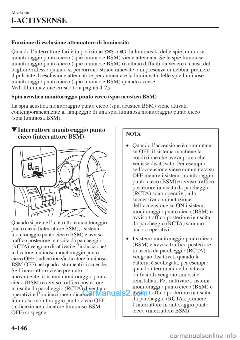 MAZDA MODEL CX-5 2015  Manuale del proprietario (in Italian) 4-146
Al volante
i-ACTIVSENSE
Funzione di esclusione attenuatore di luminosità
Quando l’interruttore fari è in posizione   o  , la luminosità delle spie luminose 
monitoraggio punto cieco (spie l
