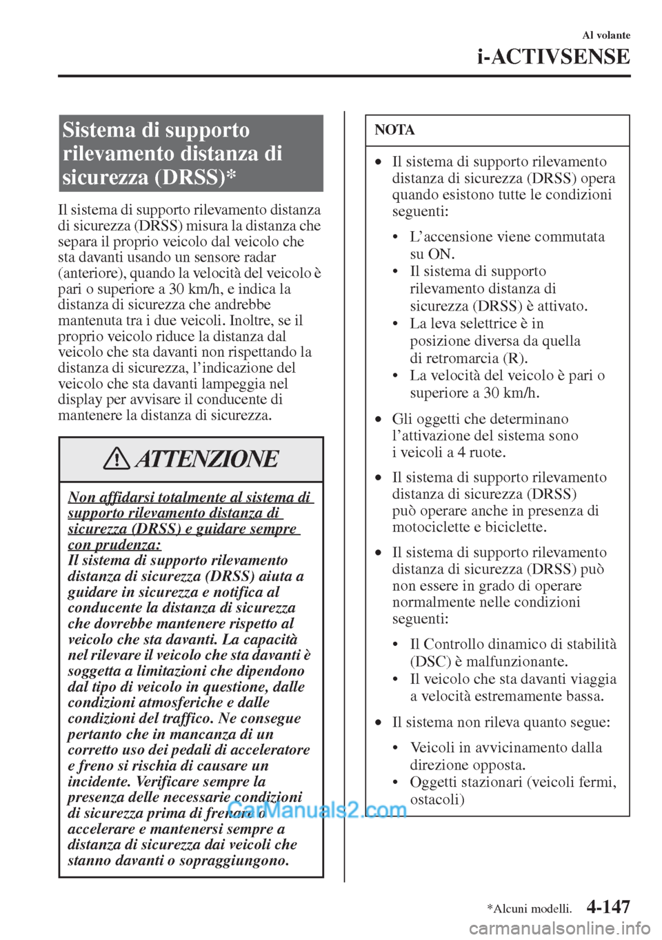 MAZDA MODEL CX-5 2015 Manuale del proprietario (in Italian) 4-147
Al volante
i-ACTIVSENSE
Il sistema di supporto rilevamento distanza
di sicurezza (DRSS) misura la distanza che
separa il proprio veicolo dal veicolo che
sta davanti usando un sensore radar
( MAZDA MODEL CX-5 2015 Manuale del proprietario (in Italian) 4-147
Al volante
i-ACTIVSENSE
Il sistema di supporto rilevamento distanza
di sicurezza (DRSS) misura la distanza che
separa il proprio veicolo dal veicolo che
sta davanti usando un sensore radar
(