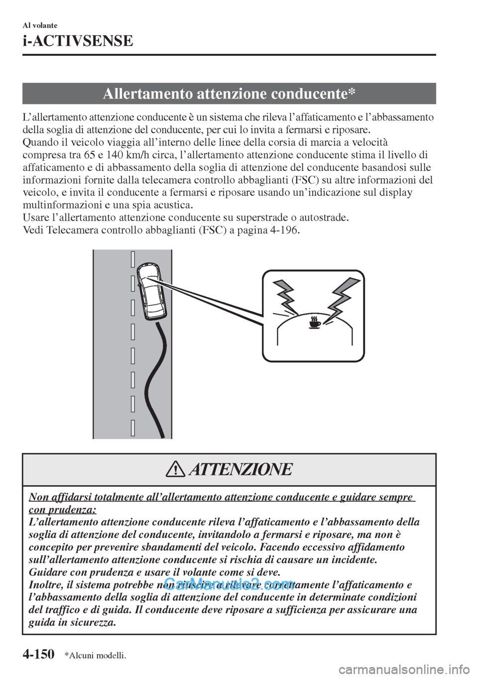 MAZDA MODEL CX-5 2015  Manuale del proprietario (in Italian) 4-150
Al volante
i-ACTIVSENSE
L’allertamento attenzione conducente è un sistema che rileva l’affaticamento e l’abbassamento 
della soglia di attenzione del conducente, per cui lo invita a ferma