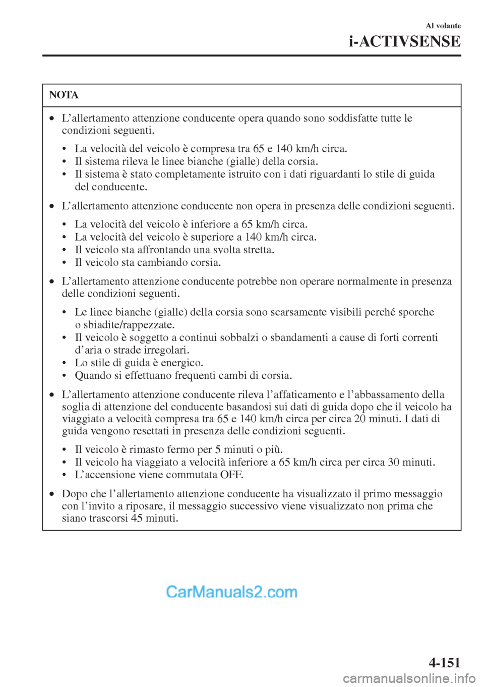 MAZDA MODEL CX-5 2015  Manuale del proprietario (in Italian) 4-151
Al volante
i-ACTIVSENSE
NOTA
•L’allertamento attenzione conducente opera quando sono soddisfatte tutte le 
condizioni seguenti.
• La velocità del veicolo è compresa tra 65 e 140 km/h cir