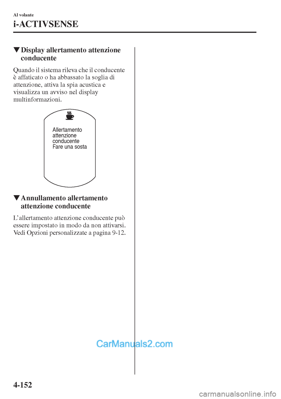 MAZDA MODEL CX-5 2015  Manuale del proprietario (in Italian) 4-152
Al volante
i-ACTIVSENSE
�WDisplay allertamento attenzione 
conducente
Quando il sistema rileva che il conducente 
è affaticato o ha abbassato la soglia di 
attenzione, attiva la spia acustica e