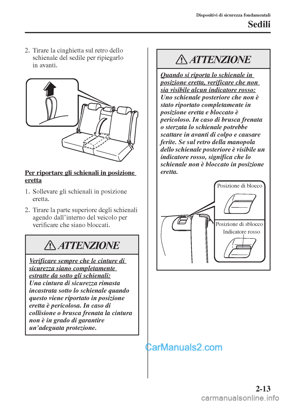MAZDA MODEL CX-5 2015  Manuale del proprietario (in Italian) 2-13
Dispositivi di sicurezza fondamentali
Sedili
2. Tirare la cinghietta sul retro dello 
schienale del sedile per ripiegarlo 
in avanti.
Per riportare gli schienali in posizione 
eretta
1. Sollevare