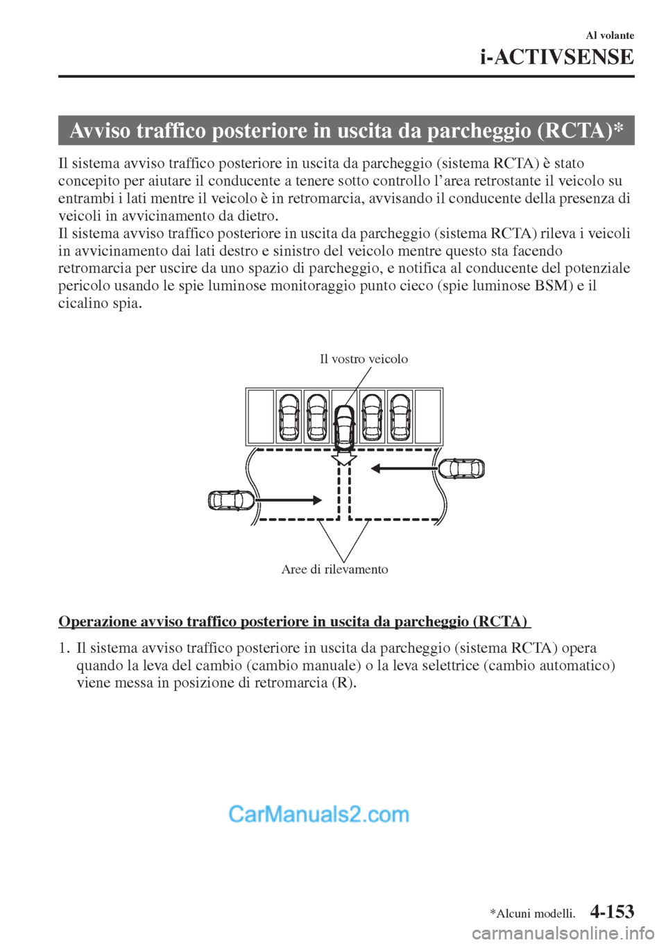 MAZDA MODEL CX-5 2015 Manuale del proprietario (in Italian) 4-153
Al volante
i-ACTIVSENSE
Il sistema avviso traffico posteriore in uscita da parcheggio (sistema RCTA) è stato
concepito per aiutare il conducente a tenere sotto controllo l’area retrostante i MAZDA MODEL CX-5 2015 Manuale del proprietario (in Italian) 4-153
Al volante
i-ACTIVSENSE
Il sistema avviso traffico posteriore in uscita da parcheggio (sistema RCTA) è stato
concepito per aiutare il conducente a tenere sotto controllo l’area retrostante i