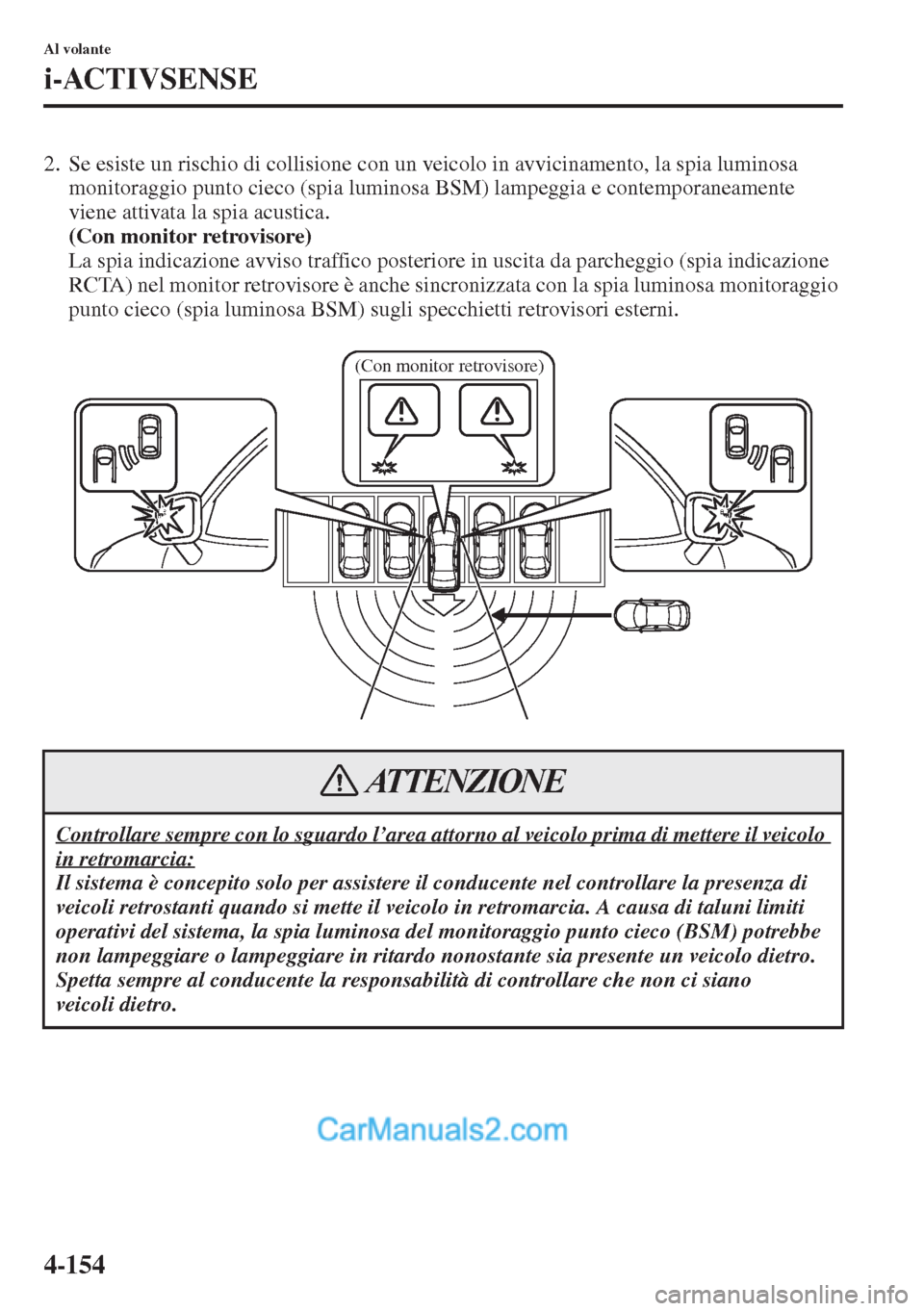 MAZDA MODEL CX-5 2015 Manuale del proprietario (in Italian) 4-154
Al volante
i-ACTIVSENSE
2. Se esiste un rischio di collisione con un veicolo in avvicinamento, la spia luminosa
monitoraggio punto cieco (spia luminosa BSM) lampeggia e contemporaneamente
vien MAZDA MODEL CX-5 2015 Manuale del proprietario (in Italian) 4-154
Al volante
i-ACTIVSENSE
2. Se esiste un rischio di collisione con un veicolo in avvicinamento, la spia luminosa
monitoraggio punto cieco (spia luminosa BSM) lampeggia e contemporaneamente
vien
