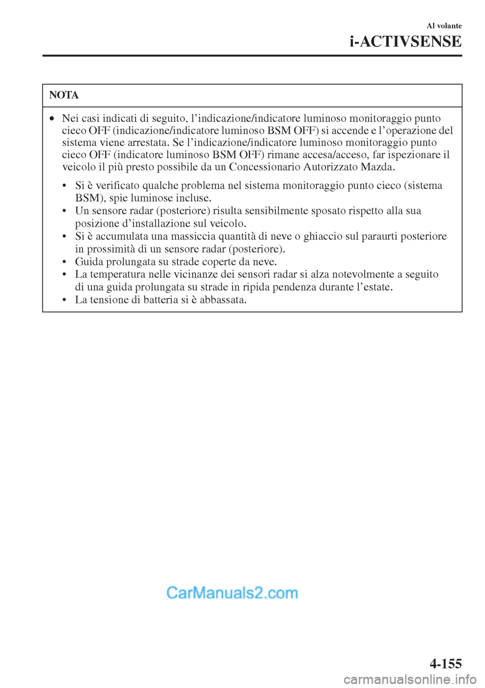 MAZDA MODEL CX-5 2015 Manuale del proprietario (in Italian) 4-155
Al volante
i-ACTIVSENSE
NOTA
•Nei casi indicati di seguito, l’indicazione/indicatore luminoso monitoraggio punto
cieco OFF (indicazione/indicatore luminoso BSM OFF) si accende e l’operazi MAZDA MODEL CX-5 2015 Manuale del proprietario (in Italian) 4-155
Al volante
i-ACTIVSENSE
NOTA
•Nei casi indicati di seguito, l’indicazione/indicatore luminoso monitoraggio punto
cieco OFF (indicazione/indicatore luminoso BSM OFF) si accende e l’operazi