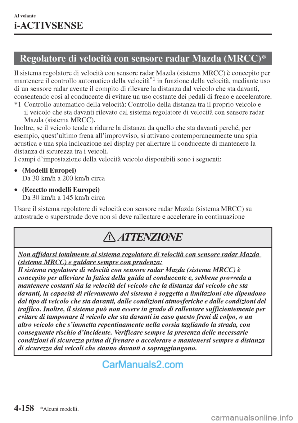 MAZDA MODEL CX-5 2015 Manuale del proprietario (in Italian) 4-158
Al volante
i-ACTIVSENSE
Il sistema regolatore di velocità con sensore radar Mazda (sistema MRCC) è concepito per
mantenere il controllo automatico della velocità*1 in funzione della velocit MAZDA MODEL CX-5 2015 Manuale del proprietario (in Italian) 4-158
Al volante
i-ACTIVSENSE
Il sistema regolatore di velocità con sensore radar Mazda (sistema MRCC) è concepito per
mantenere il controllo automatico della velocità*1 in funzione della velocit