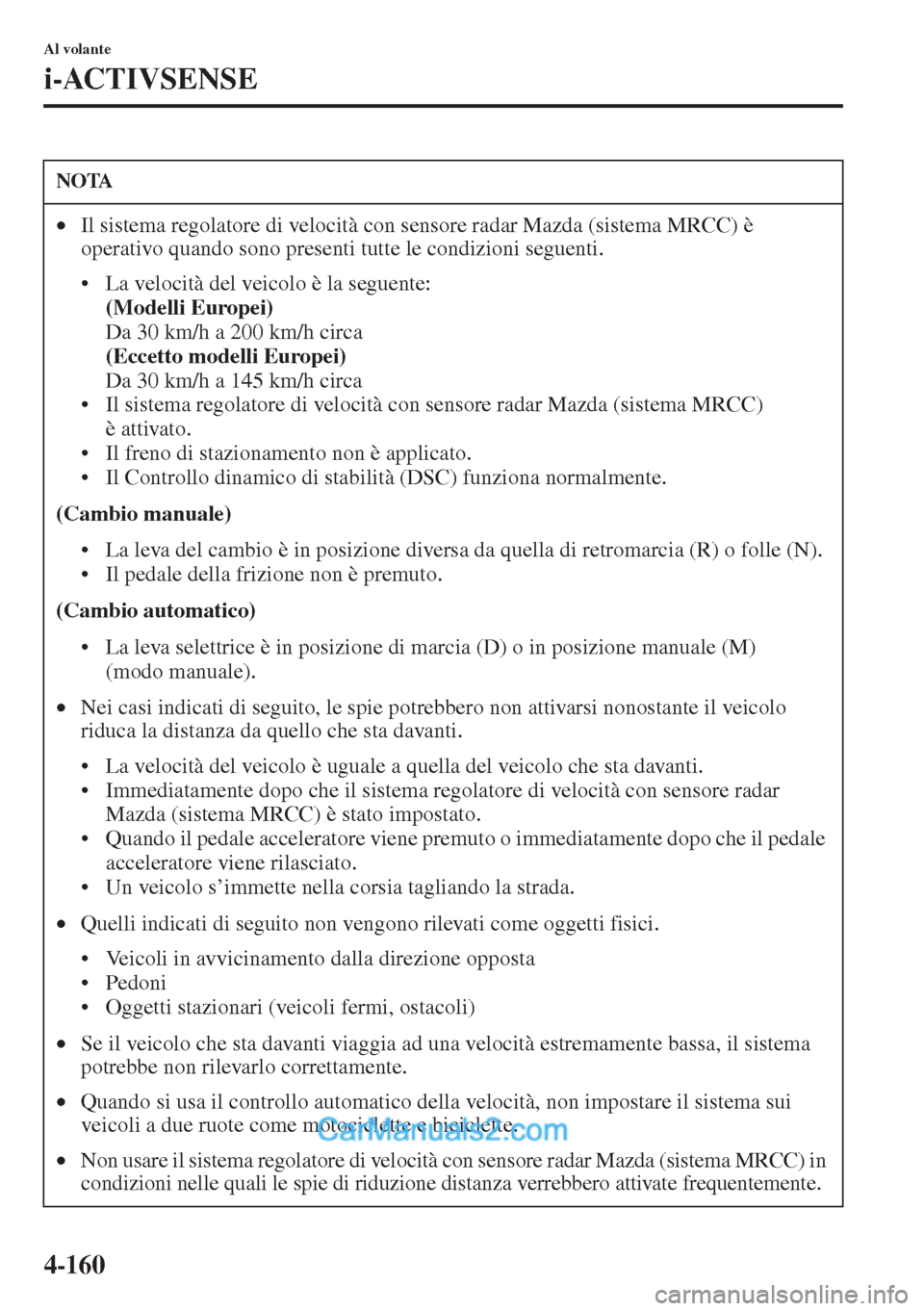 MAZDA MODEL CX-5 2015 Manuale del proprietario (in Italian) 4-160
Al volante
i-ACTIVSENSE
NOTA
•Il sistema regolatore di velocità con sensore radar Mazda (sistema MRCC) è
operativo quando sono presenti tutte le condizioni seguenti.
• La velocità del ve MAZDA MODEL CX-5 2015 Manuale del proprietario (in Italian) 4-160
Al volante
i-ACTIVSENSE
NOTA
•Il sistema regolatore di velocità con sensore radar Mazda (sistema MRCC) è
operativo quando sono presenti tutte le condizioni seguenti.
• La velocità del ve