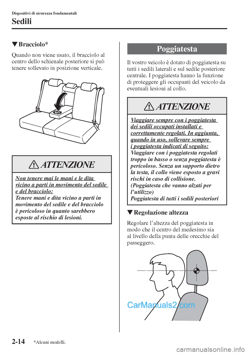 MAZDA MODEL CX-5 2015  Manuale del proprietario (in Italian) 2-14
Dispositivi di sicurezza fondamentali
Sedili
�WBracciolo*
Quando non viene usato, il bracciolo al 
centro dello schienale posteriore si può 
tenere sollevato in posizione verticale.Il vostro vei