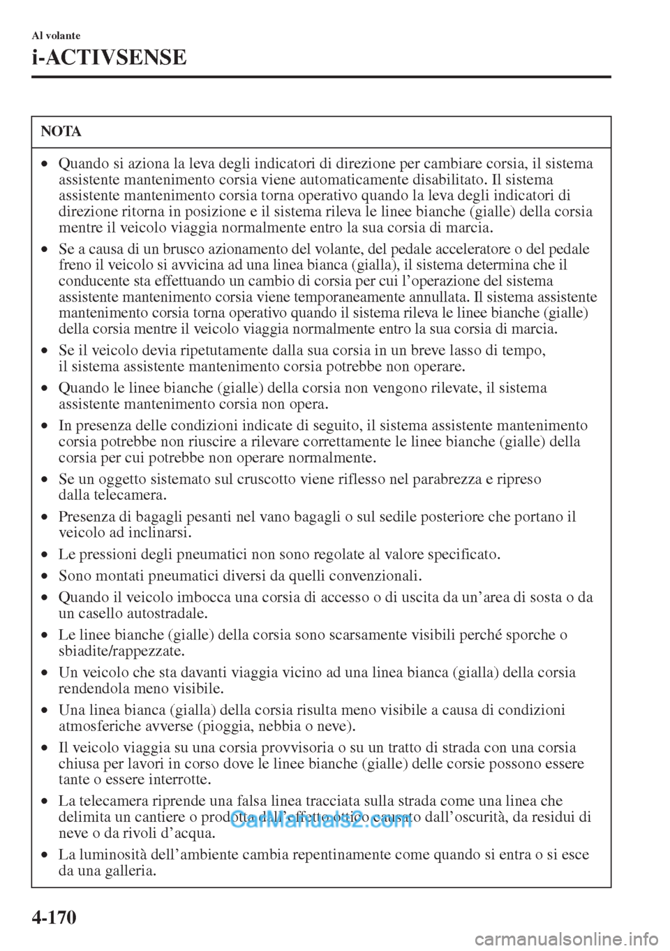 MAZDA MODEL CX-5 2015  Manuale del proprietario (in Italian) 4-170
Al volante
i-ACTIVSENSE
NOTA
•Quando si aziona la leva degli indicatori di direzione per cambiare corsia, il sistema 
assistente mantenimento corsia viene automaticamente disabilitato. Il sist
