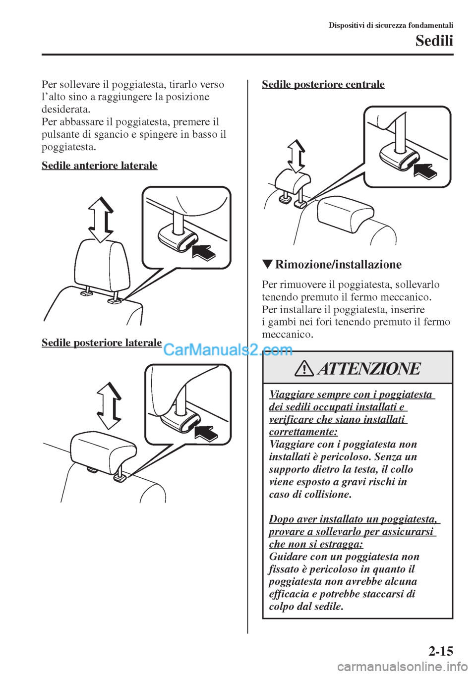 MAZDA MODEL CX-5 2015  Manuale del proprietario (in Italian) 2-15
Dispositivi di sicurezza fondamentali
Sedili
Per sollevare il poggiatesta, tirarlo verso 
l’alto sino a raggiungere la posizione 
desiderata.
Per abbassare il poggiatesta, premere il 
pulsante 