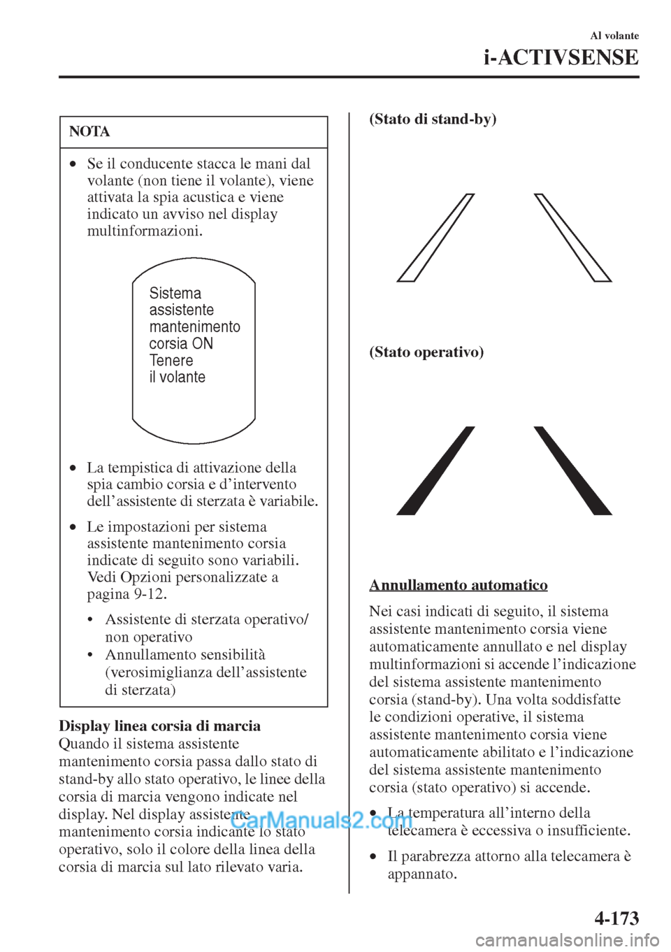 MAZDA MODEL CX-5 2015 Manuale del proprietario (in Italian) 4-173
Al volante
i-ACTIVSENSE
Display linea corsia di marcia
Quando il sistema assistente
mantenimento corsia passa dallo stato di
stand-by allo stato operativo, le linee della
corsia di marcia ven MAZDA MODEL CX-5 2015 Manuale del proprietario (in Italian) 4-173
Al volante
i-ACTIVSENSE
Display linea corsia di marcia
Quando il sistema assistente
mantenimento corsia passa dallo stato di
stand-by allo stato operativo, le linee della
corsia di marcia ven