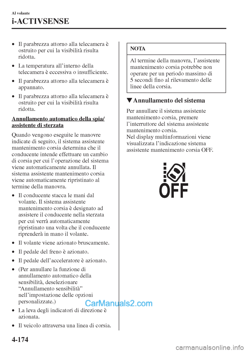 MAZDA MODEL CX-5 2015 Manuale del proprietario (in Italian) 4-174
Al volante
i-ACTIVSENSE
•Il parabrezza attorno alla telecamera è
ostruito per cui la visibilità risulta
ridotta.
•La temperatura all’interno della
telecamera è eccessiva o insufficie MAZDA MODEL CX-5 2015 Manuale del proprietario (in Italian) 4-174
Al volante
i-ACTIVSENSE
•Il parabrezza attorno alla telecamera è
ostruito per cui la visibilità risulta
ridotta.
•La temperatura all’interno della
telecamera è eccessiva o insufficie