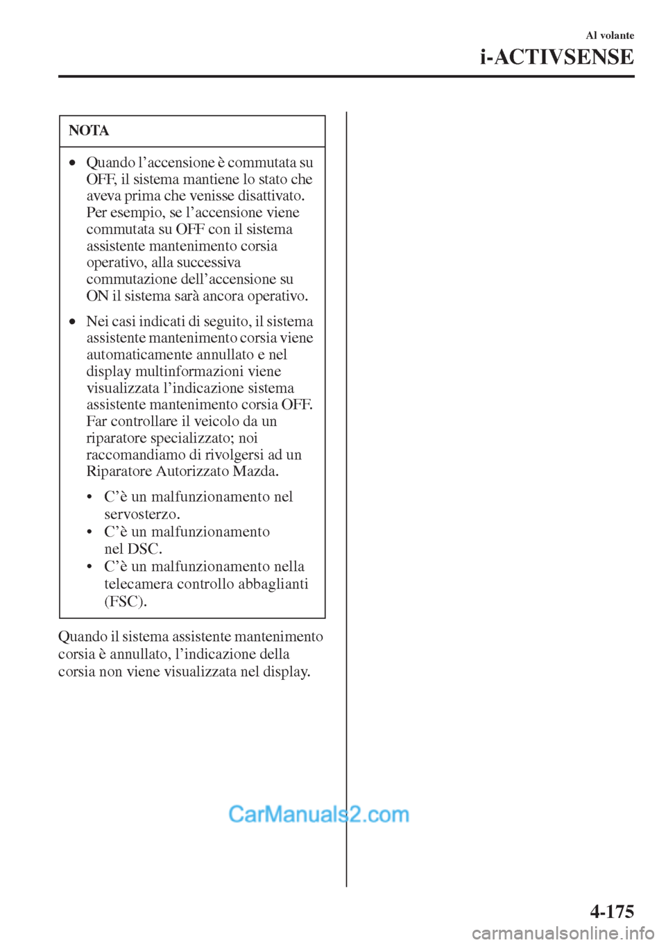 MAZDA MODEL CX-5 2015 Manuale del proprietario (in Italian) 4-175
Al volante
i-ACTIVSENSE
Quando il sistema assistente mantenimento
corsia è annullato, l’indicazione della
corsia non viene visualizzata nel display.
NOTA
•Quando l’accensione è commuta MAZDA MODEL CX-5 2015 Manuale del proprietario (in Italian) 4-175
Al volante
i-ACTIVSENSE
Quando il sistema assistente mantenimento
corsia è annullato, l’indicazione della
corsia non viene visualizzata nel display.
NOTA
•Quando l’accensione è commuta
