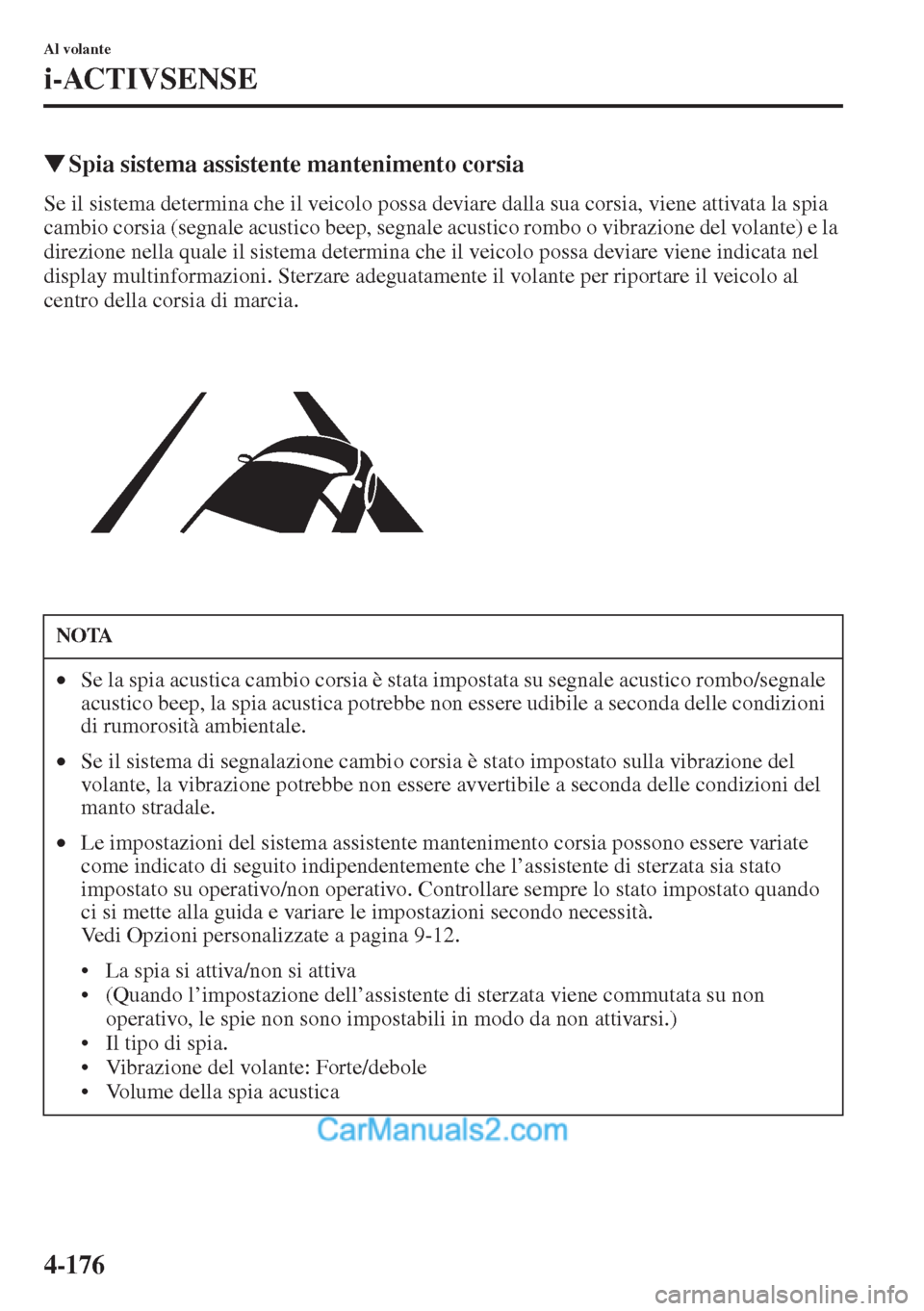 MAZDA MODEL CX-5 2015  Manuale del proprietario (in Italian) 4-176
Al volante
i-ACTIVSENSE
�WSpia sistema assistente mantenimento corsia
Se il sistema determina che il veicolo possa deviare dalla sua corsia, viene attivata la spia 
cambio corsia (segnale acusti