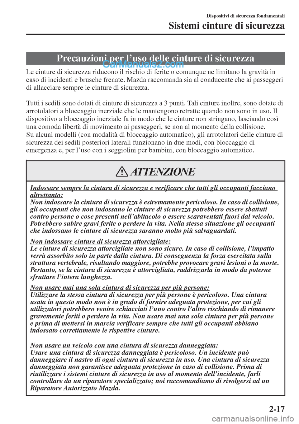 MAZDA MODEL CX-5 2015  Manuale del proprietario (in Italian) 2-17
Dispositivi di sicurezza fondamentali
Sistemi cinture di sicurezza
Le cinture di sicurezza riducono il rischio di ferite o comunque ne limitano la gravità in 
caso di incidenti e brusche frenate