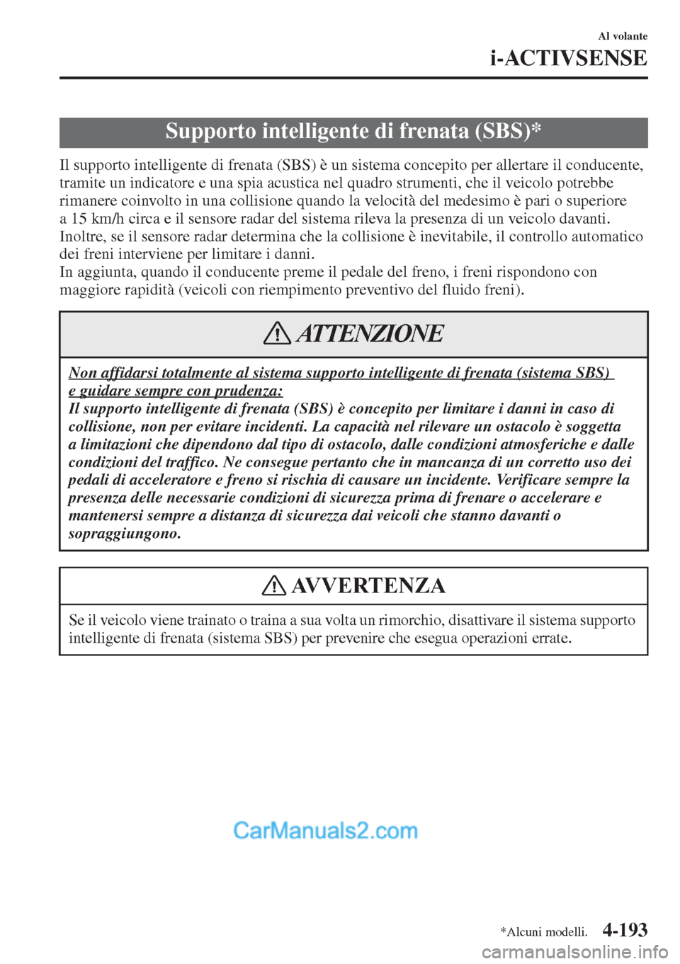 MAZDA MODEL CX-5 2015 Manuale del proprietario (in Italian) 4-193
Al volante
i-ACTIVSENSE
Il supporto intelligente di frenata (SBS) è un sistema concepito per allertare il conducente,
tramite un indicatore e una spia acustica nel quadro strumenti, che il vei MAZDA MODEL CX-5 2015 Manuale del proprietario (in Italian) 4-193
Al volante
i-ACTIVSENSE
Il supporto intelligente di frenata (SBS) è un sistema concepito per allertare il conducente,
tramite un indicatore e una spia acustica nel quadro strumenti, che il vei